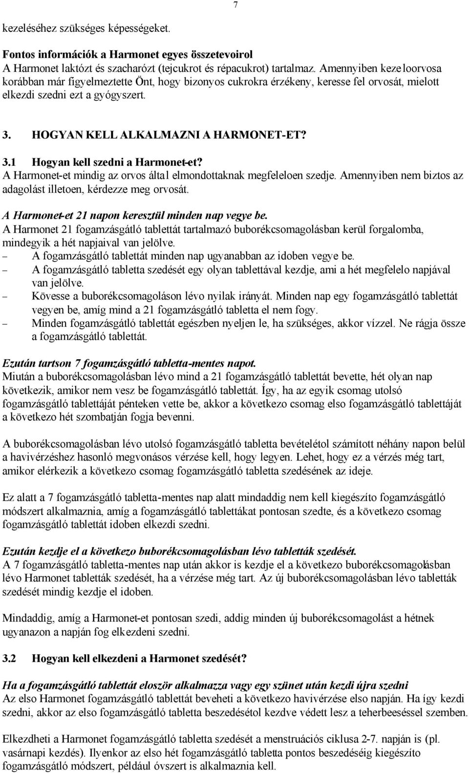 A Harmonet-et mindig az orvos által elmondottaknak megfeleloen szedje. Amennyiben nem biztos az adagolást illetoen, kérdezze meg orvosát. A Harmonet-et 21 napon keresztül minden nap vegye be.