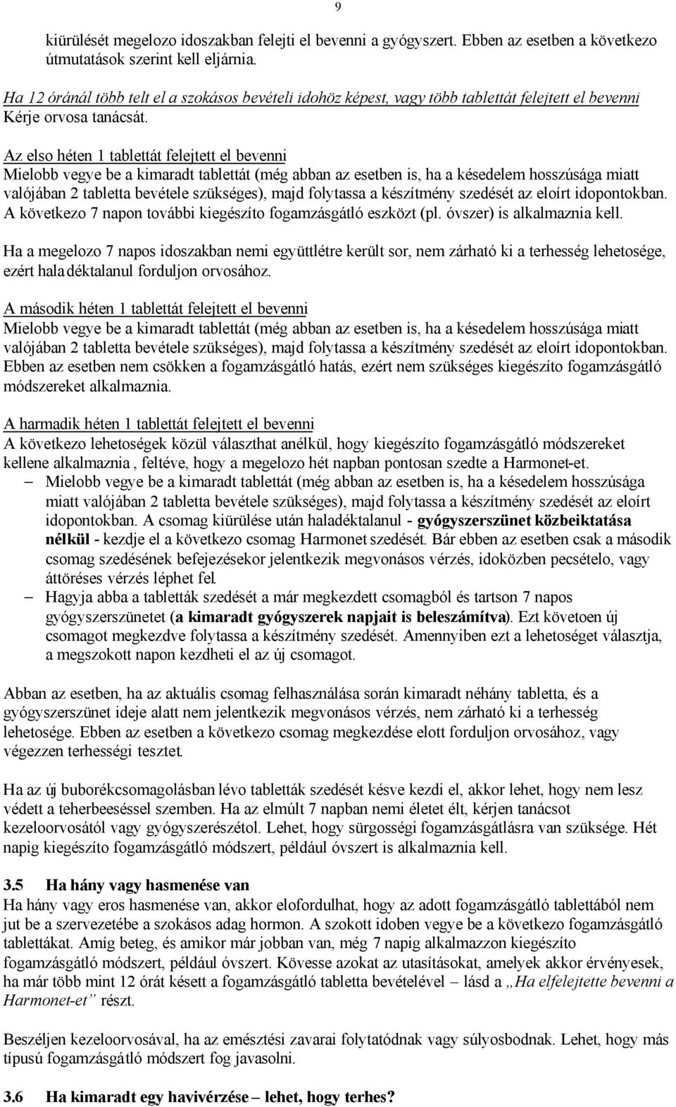 Az elso héten 1 tablettát felejtett el bevenni Mielobb vegye be a kimaradt tablettát (még abban az esetben is, ha a késedelem hosszúsága miatt valójában 2 tabletta bevétele szükséges), majd folytassa