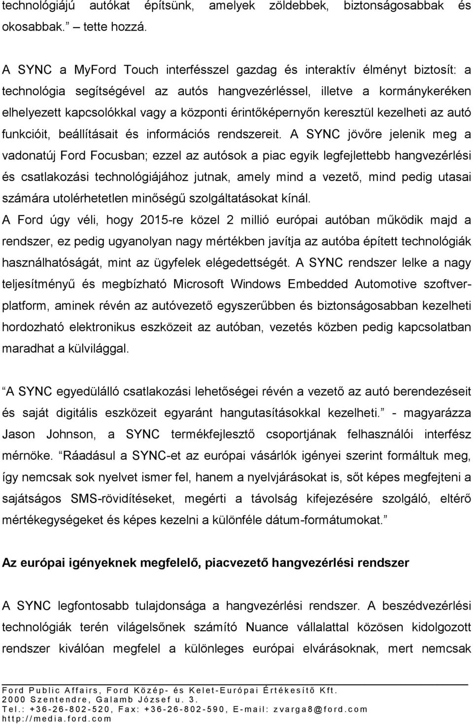 érintőképernyőn keresztül kezelheti az autó funkcióit, beállításait és információs rendszereit.