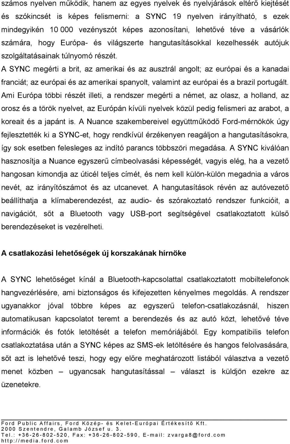 A SYNC megérti a brit, az amerikai és az ausztrál angolt; az európai és a kanadai franciát; az európai és az amerikai spanyolt, valamint az európai és a brazil portugált.