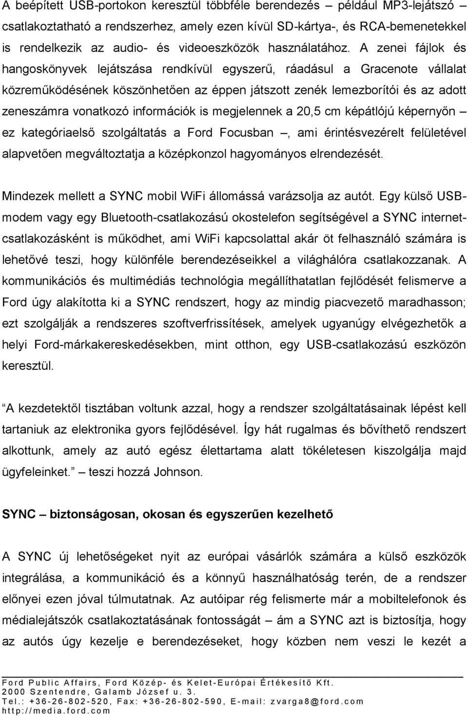 A zenei fájlok és hangoskönyvek lejátszása rendkívül egyszerű, ráadásul a Gracenote vállalat közreműködésének köszönhetően az éppen játszott zenék lemezborítói és az adott zeneszámra vonatkozó