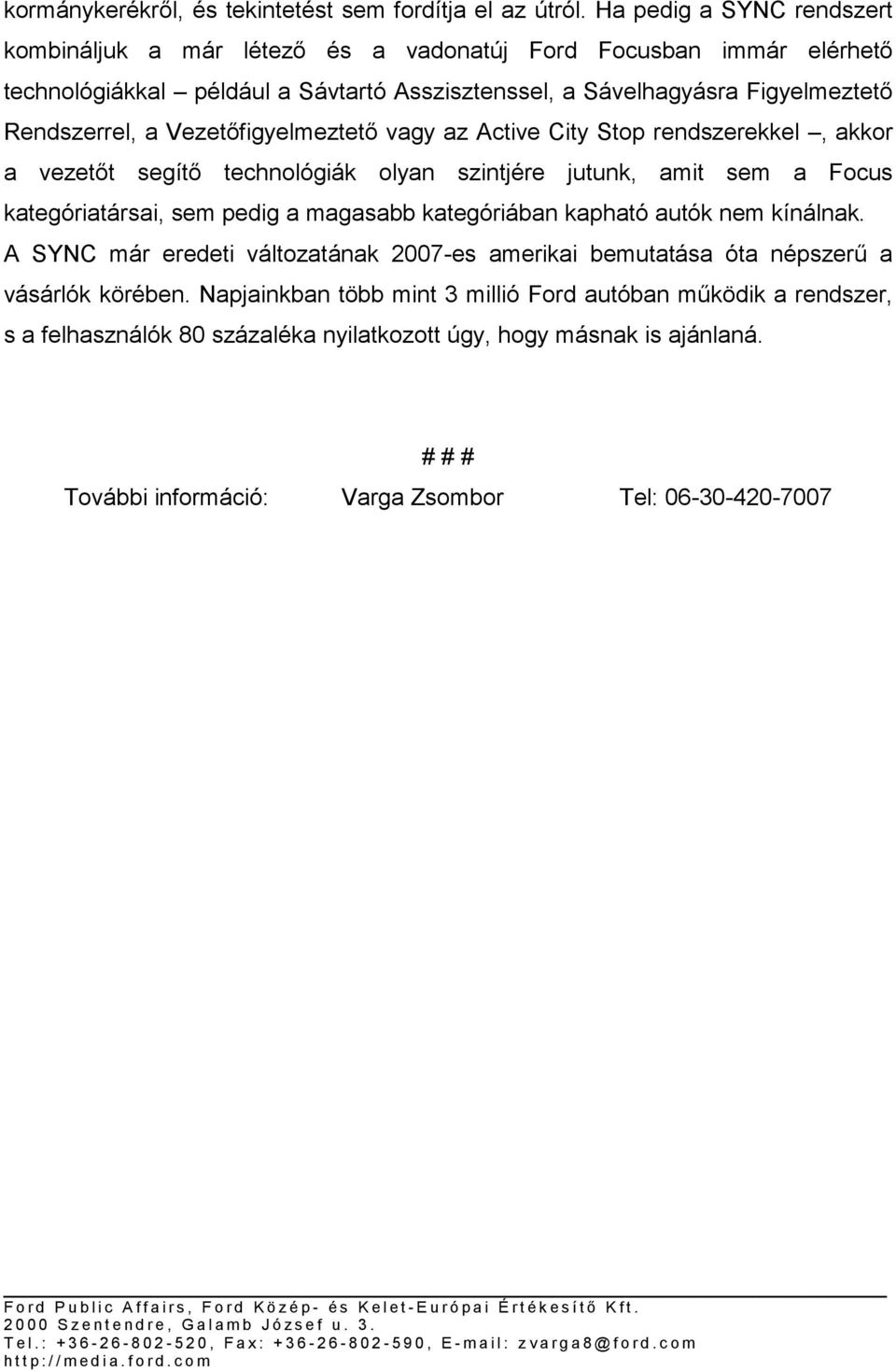 a Vezetőfigyelmeztető vagy az Active City Stop rendszerekkel, akkor a vezetőt segítő technológiák olyan szintjére jutunk, amit sem a Focus kategóriatársai, sem pedig a magasabb