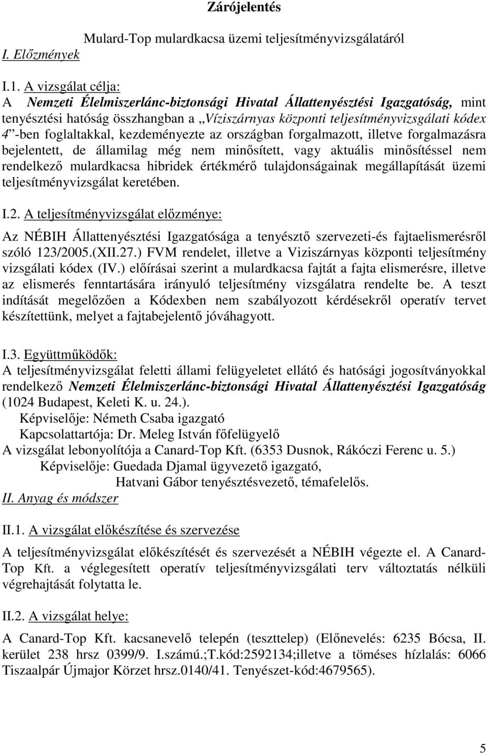 foglaltakkal, kezdeményezte az országban forgalmazott, illetve forgalmazásra bejelentett, de államilag még nem minősített, vagy aktuális minősítéssel nem rendelkező mulardkacsa hibridek értékmérő