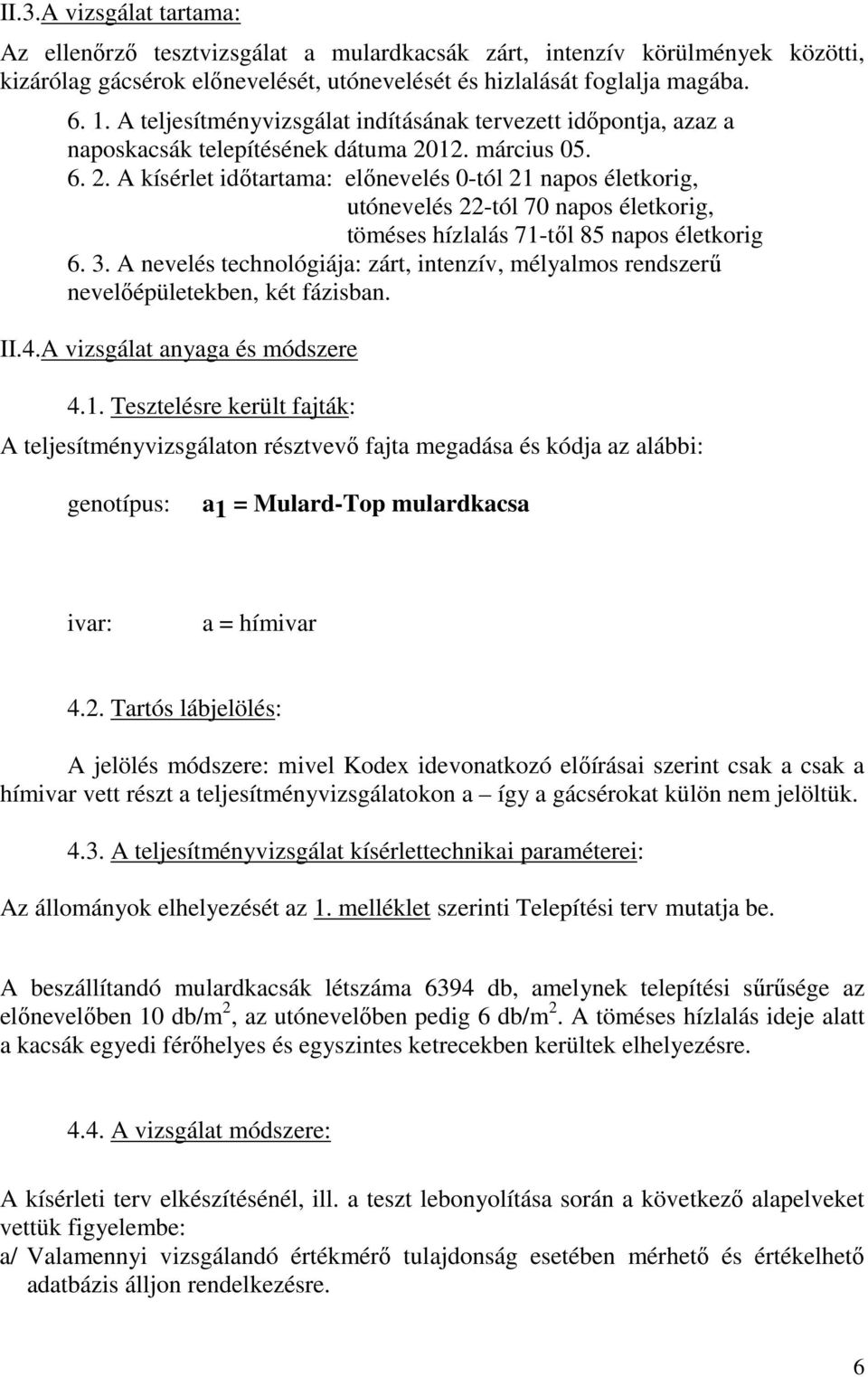 12. március 05. 6. 2. A kísérlet időtartama: előnevelés 0-tól 21 napos életkorig, utónevelés 22-tól 70 napos életkorig, töméses hízlalás 71-től 85 napos életkorig 6. 3.