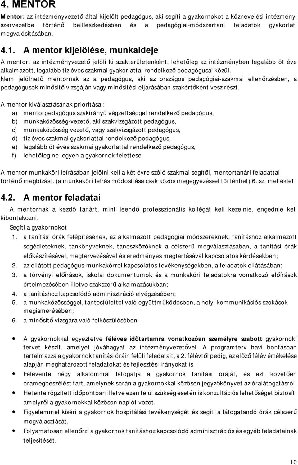 A mentor kijelölése, munkaideje A mentort az intézményvezető jelöli ki szakterületenként, lehetőleg az intézményben legalább öt éve alkalmazott, legalább tíz éves szakmai gyakorlattal rendelkező