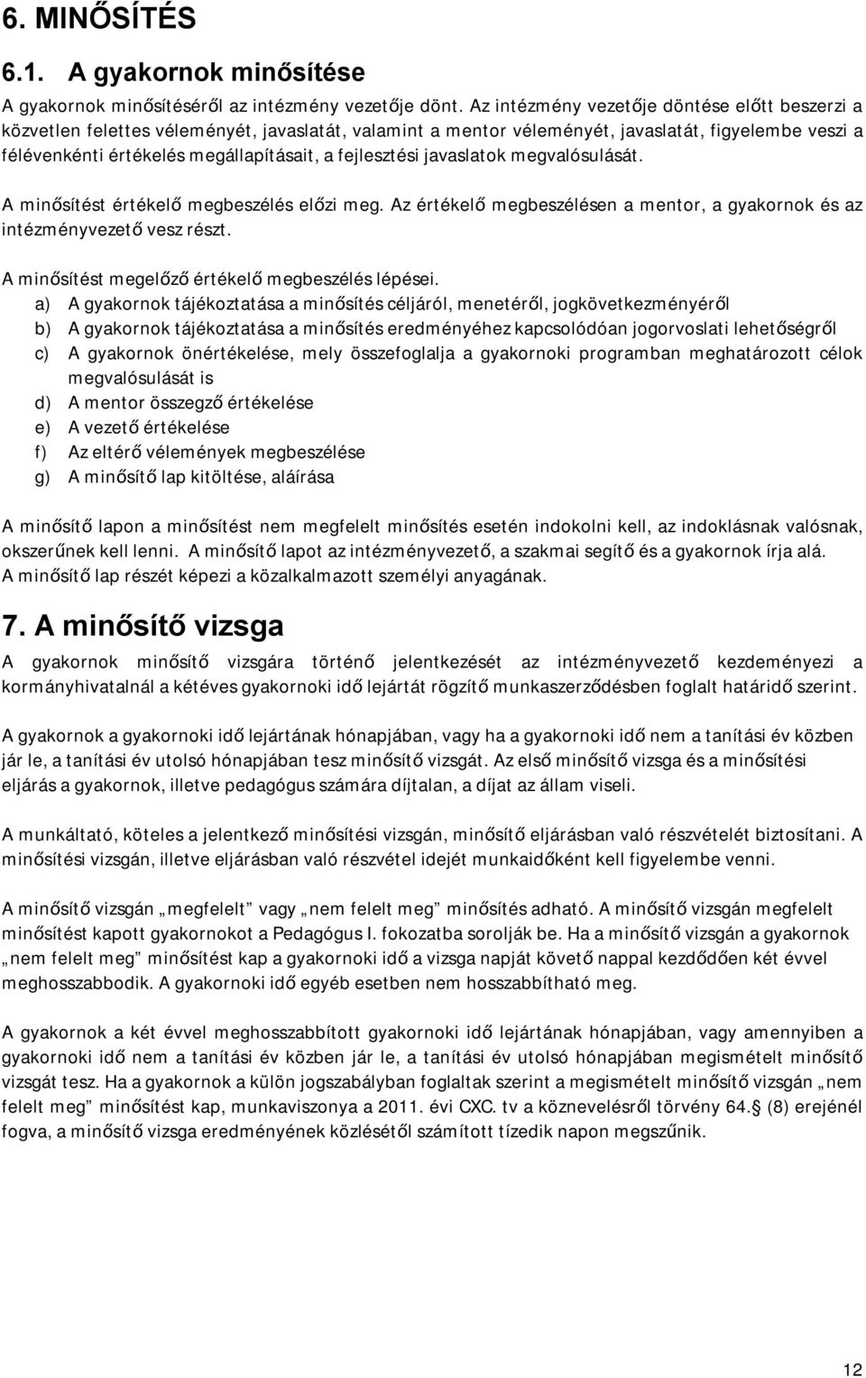 fejlesztési javaslatok megvalósulását. A minősítést értékelő megbeszélés előzi meg. Az értékelő megbeszélésen a mentor, a gyakornok és az intézményvezető vesz részt.