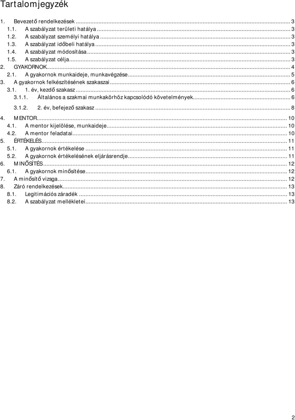 .. 6 3.1.2. 2. év, befejező szakasz... 8 4. MENTOR... 10 4.1. A mentor kijelölése, munkaideje... 10 4.2. A mentor feladatai... 10 5. ÉRTÉKELÉS... 11 5.1. A gyakornok értékelése... 11 5.2. A gyakornok értékelésének eljárásrendje.