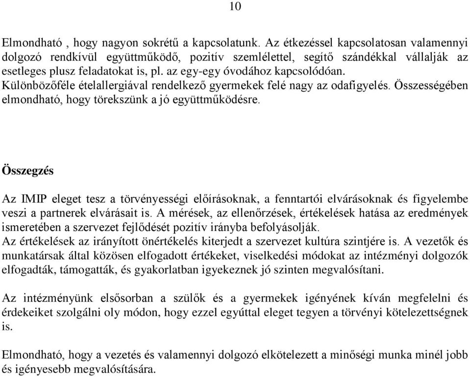 Különbözőféle ételallergiával rendelkező gyermekek felé nagy az odafigyelés. Összességében elmondható, hogy törekszünk a jó együttműködésre.
