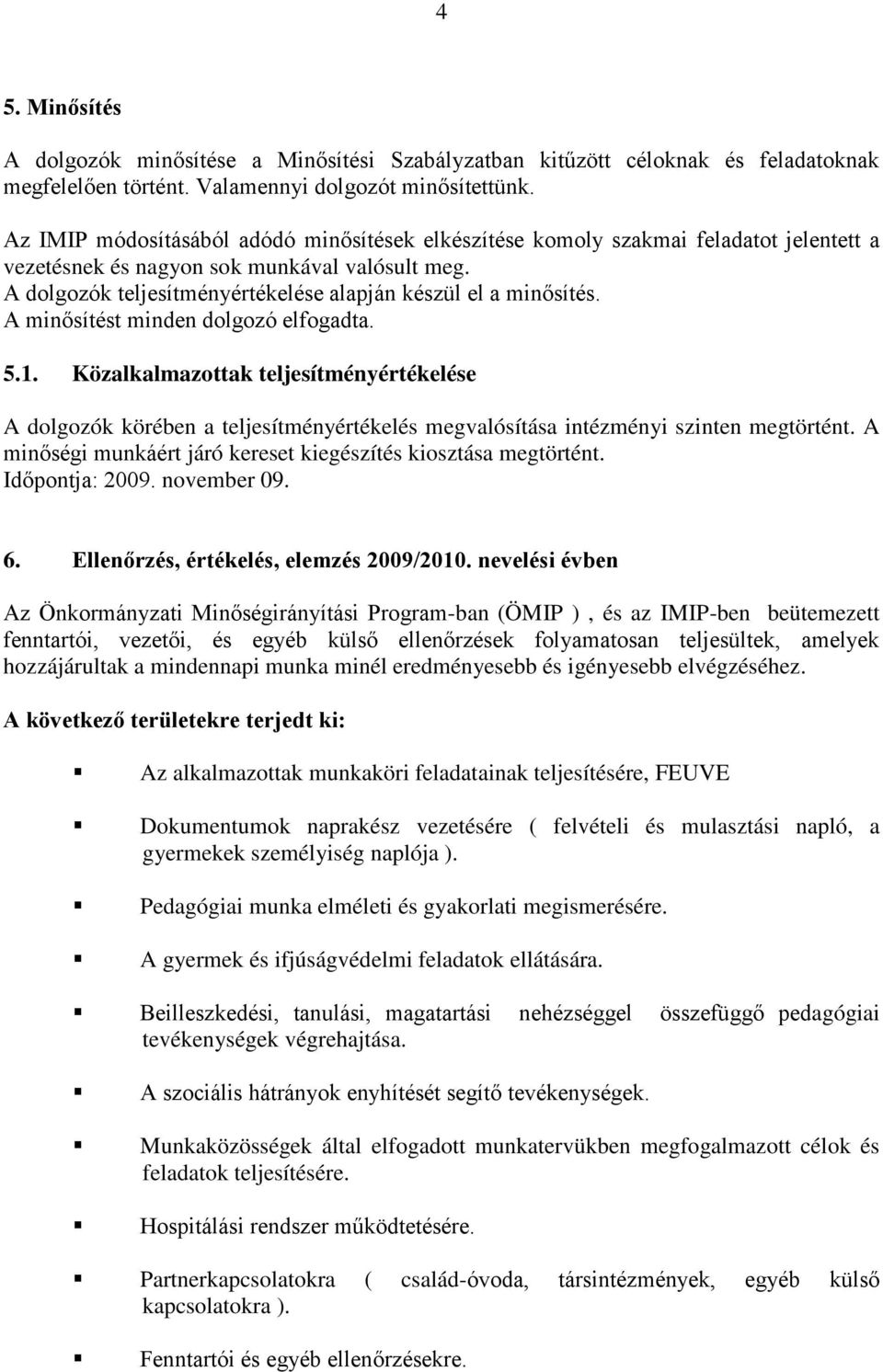 A dolgozók teljesítményértékelése alapján készül el a minősítés. A minősítést minden dolgozó elfogadta. 5.1.