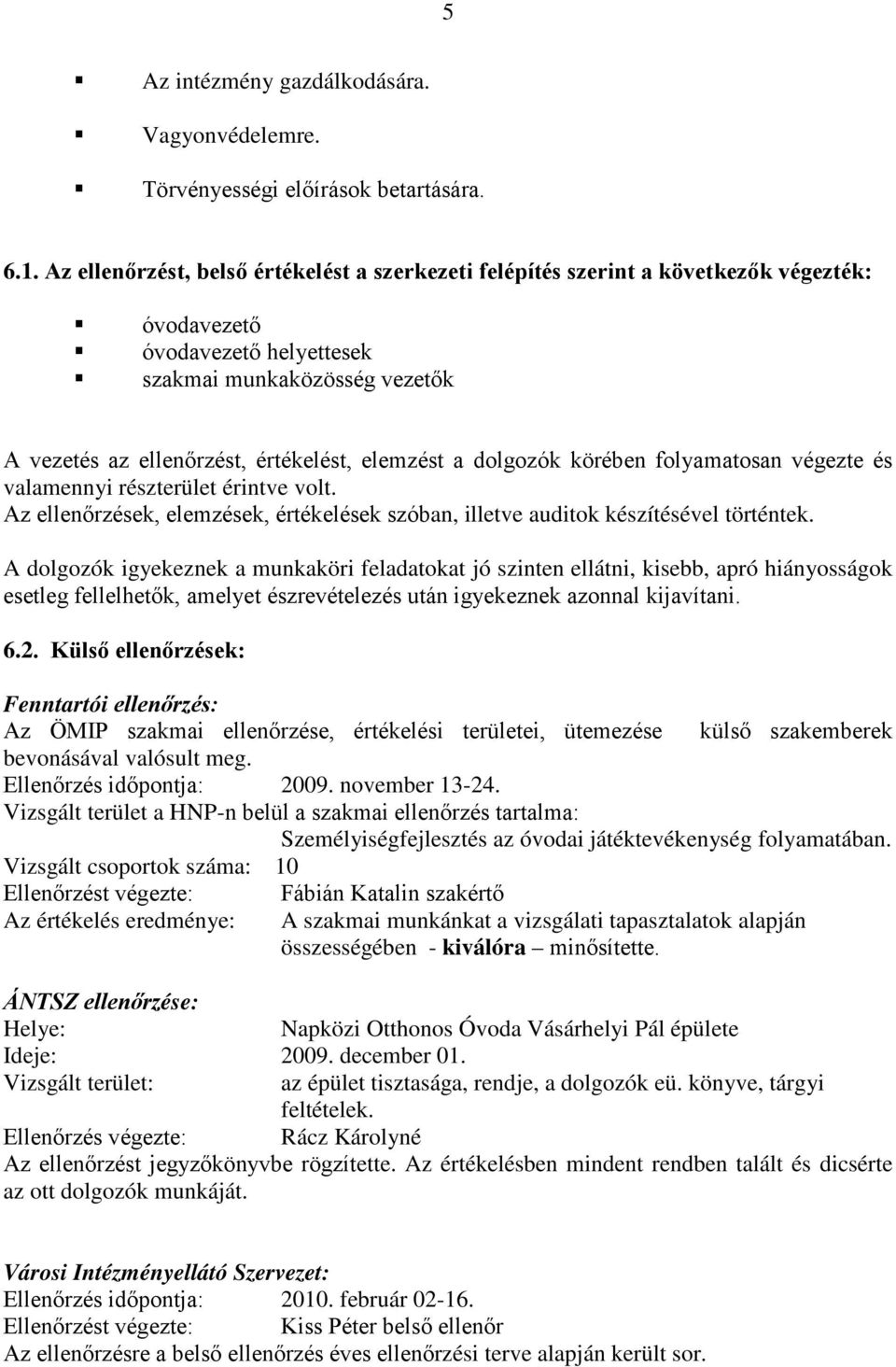 a dolgozók körében folyamatosan végezte és valamennyi részterület érintve volt. Az ellenőrzések, elemzések, értékelések szóban, illetve auditok készítésével történtek.