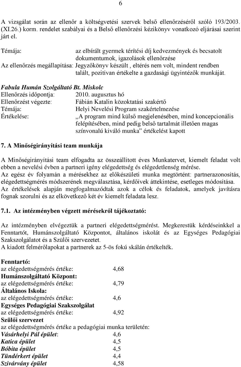 pozitívan értékelte a gazdasági ügyintézők munkáját. Fabula Humán Szolgáltató Bt. Miskolc Ellenőrzés időpontja: 2010.