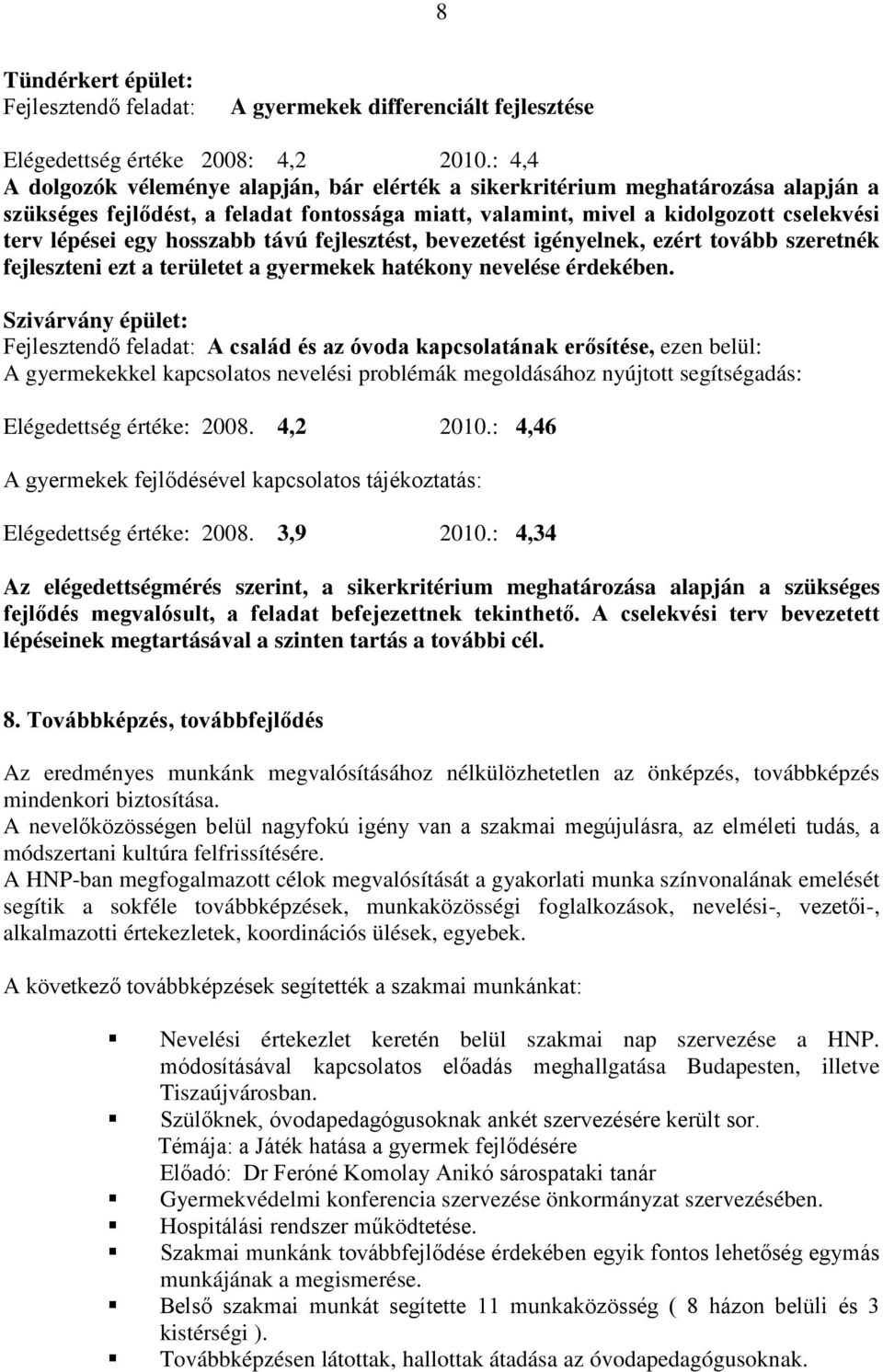 hosszabb távú fejlesztést, bevezetést igényelnek, ezért tovább szeretnék fejleszteni ezt a területet a gyermekek hatékony nevelése érdekében.