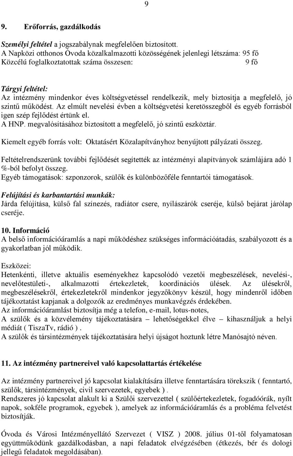 rendelkezik, mely biztosítja a megfelelő, jó szintű működést. Az elmúlt nevelési évben a költségvetési keretösszegből és egyéb forrásból igen szép fejlődést értünk el. A HNP.