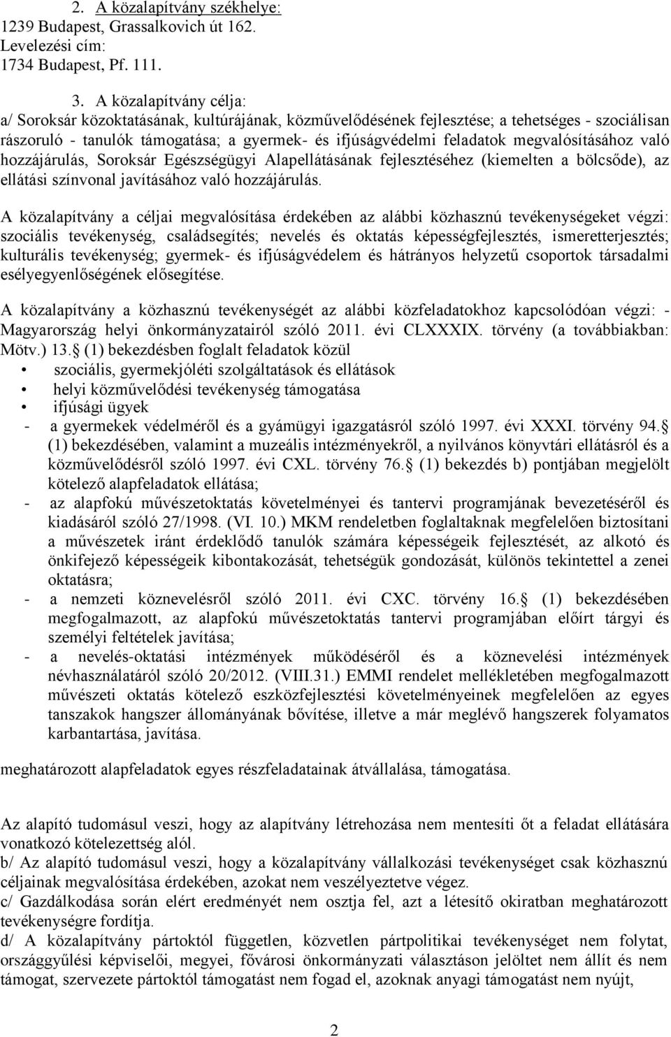 megvalósításához való hozzájárulás, Soroksár Egészségügyi Alapellátásának fejlesztéséhez (kiemelten a bölcsőde), az ellátási színvonal javításához való hozzájárulás.