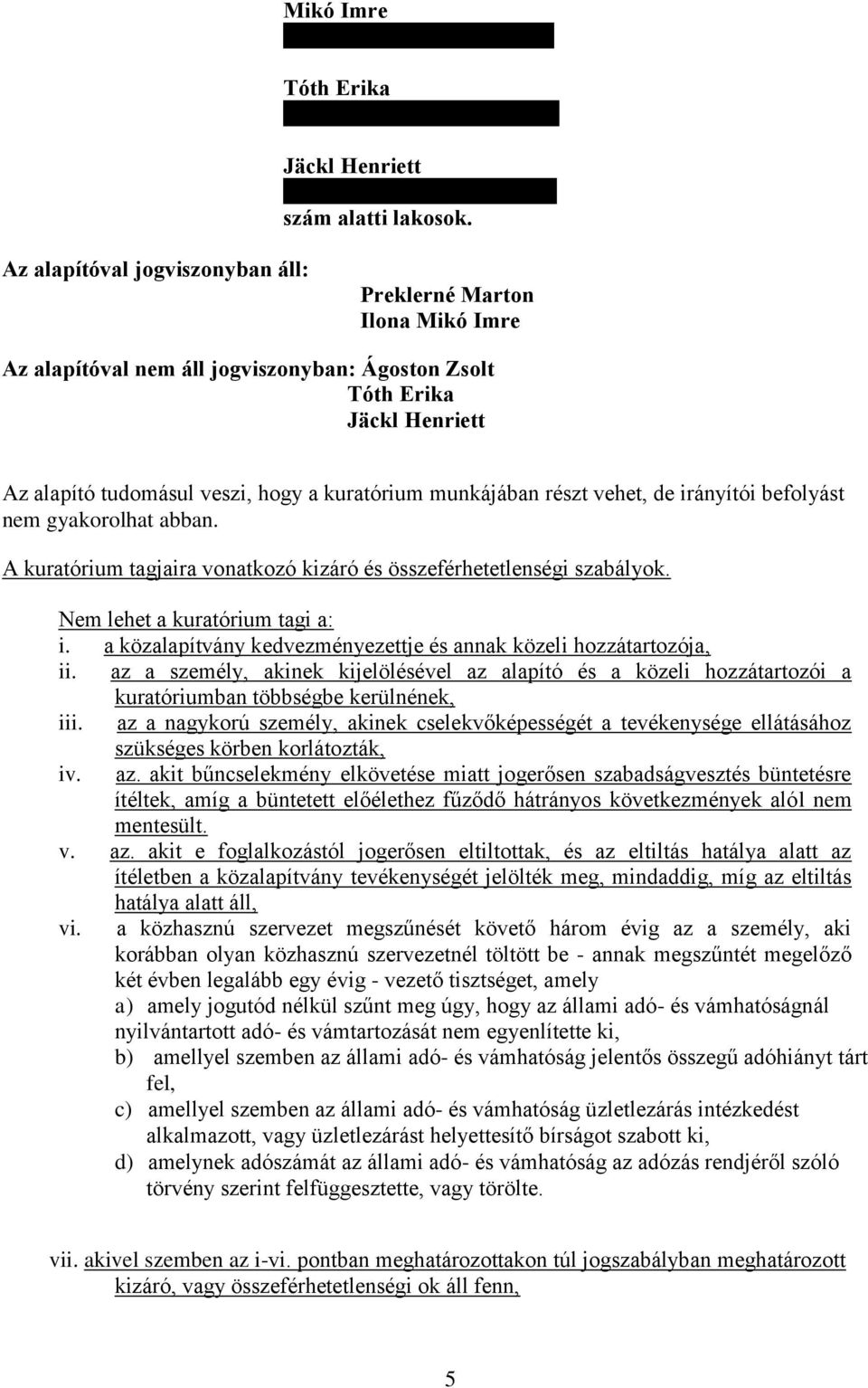 részt vehet, de irányítói befolyást nem gyakorolhat abban. A kuratórium tagjaira vonatkozó kizáró és összeférhetetlenségi szabályok. Nem lehet a kuratórium tagi a: i.