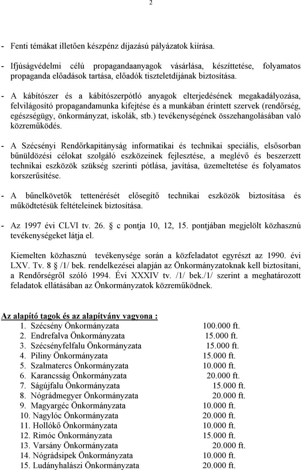 - A kábítószer és a kábítószerpótló anyagok elterjedésének megakadályozása, felvilágosító propagandamunka kifejtése és a munkában érintett szervek (rendőrség, egészségügy, önkormányzat, iskolák, stb.