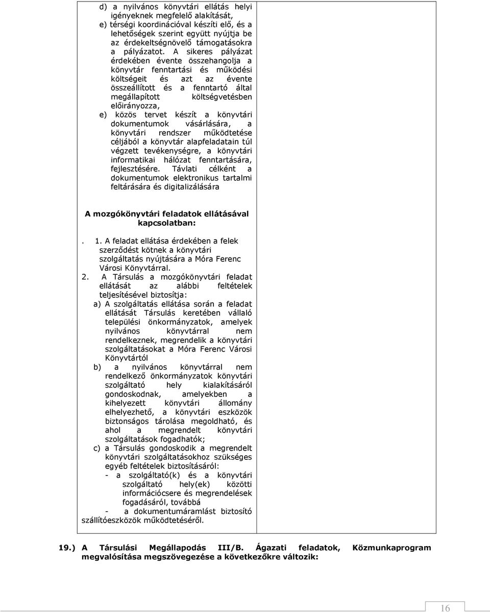 A sikeres pályázat érdekében évente összehangolja a könyvtár fenntartási és működési költségeit és azt az évente összeállított és a fenntartó által megállapított költségvetésben előirányozza, e)