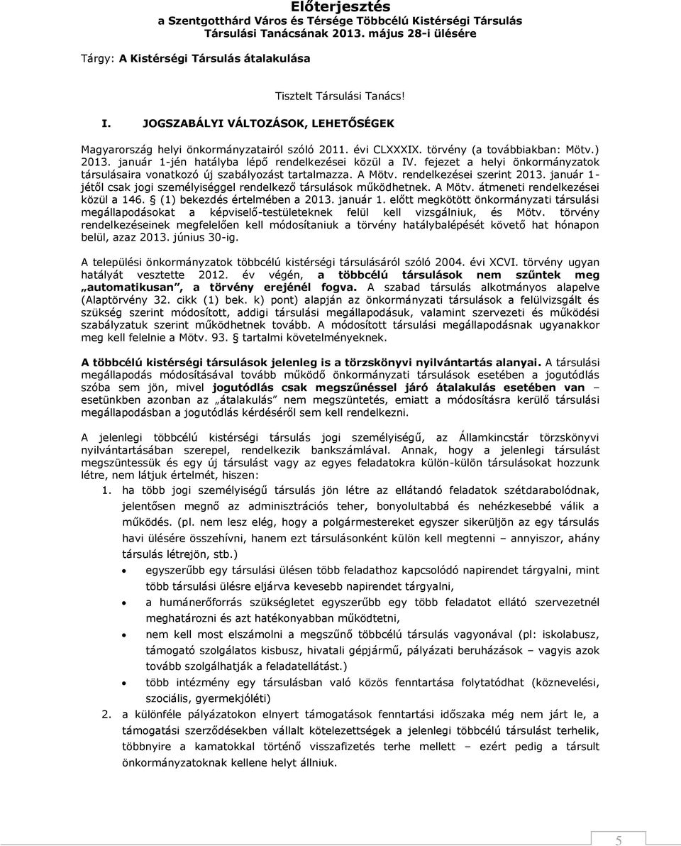 fejezet a helyi önkormányzatok társulásaira vonatkozó új szabályozást tartalmazza. A Mötv. rendelkezései szerint 2013. január 1- jétől csak jogi személyiséggel rendelkező társulások működhetnek.