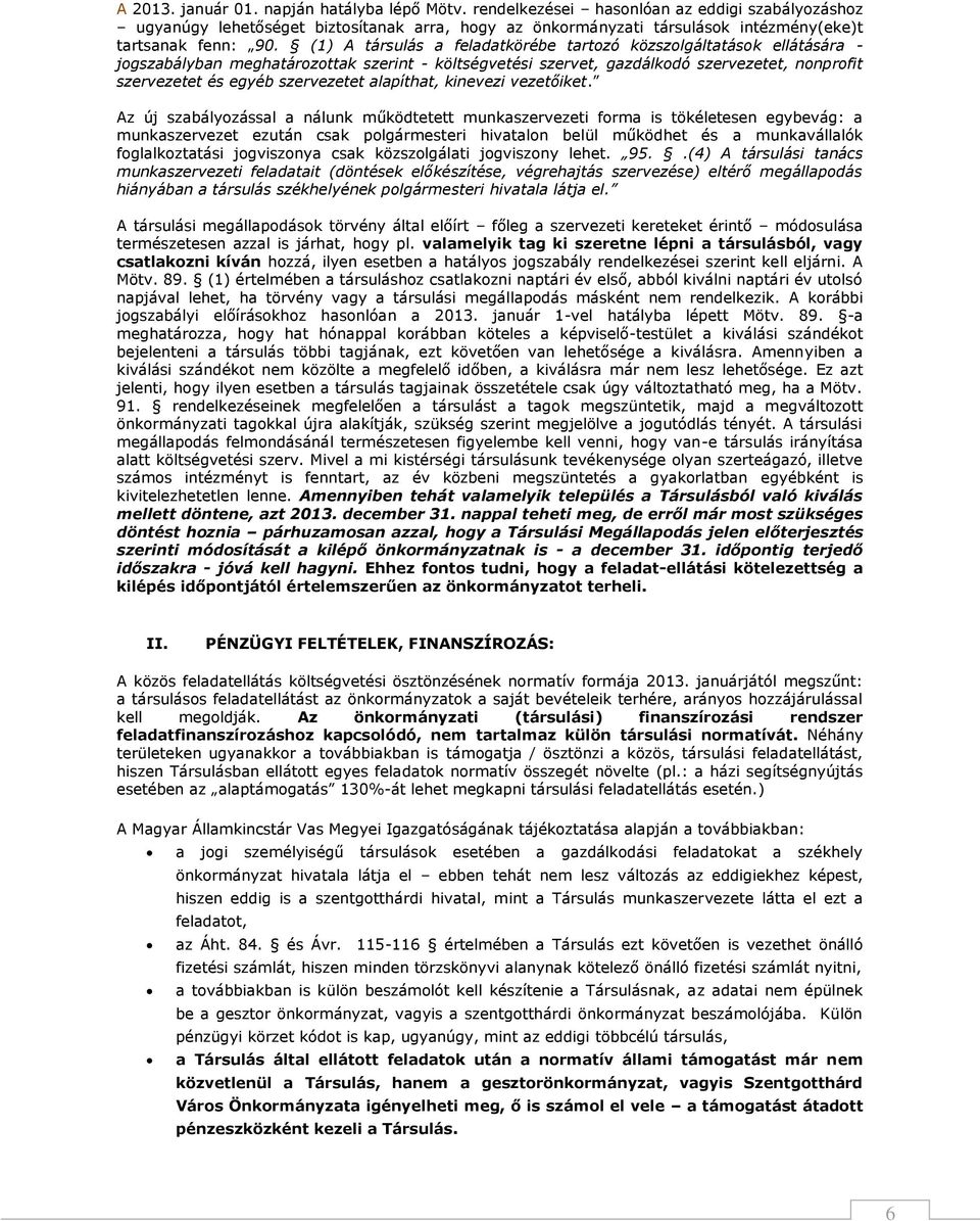 (1) A társulás a feladatkörébe tartozó közszolgáltatások ellátására - jogszabályban meghatározottak szerint - költségvetési szervet, gazdálkodó szervezetet, nonprofit szervezetet és egyéb szervezetet