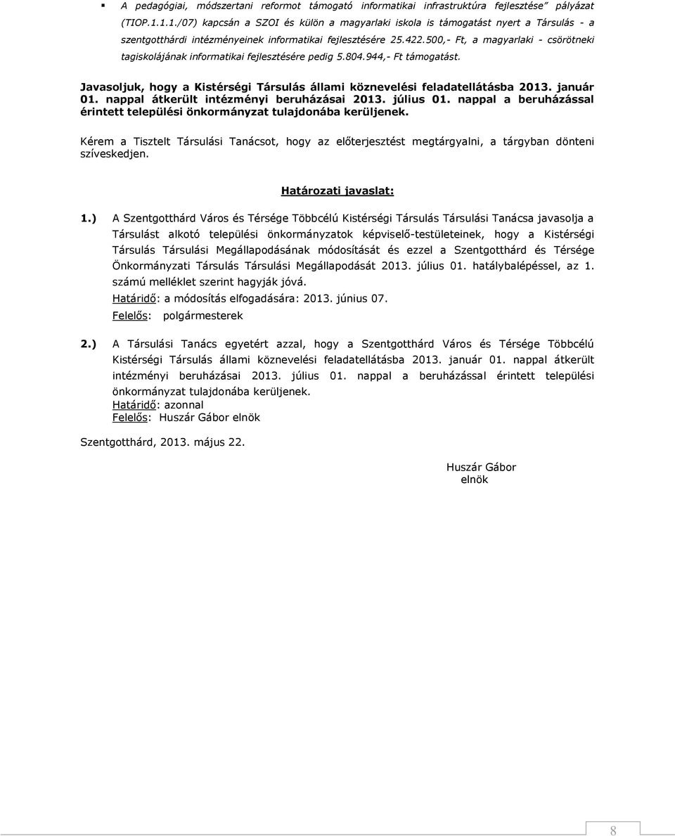 500,- Ft, a magyarlaki - csörötneki tagiskolájának informatikai fejlesztésére pedig 5.804.944,- Ft támogatást. Javasoljuk, hogy a Kistérségi Társulás állami köznevelési feladatellátásba 2013.