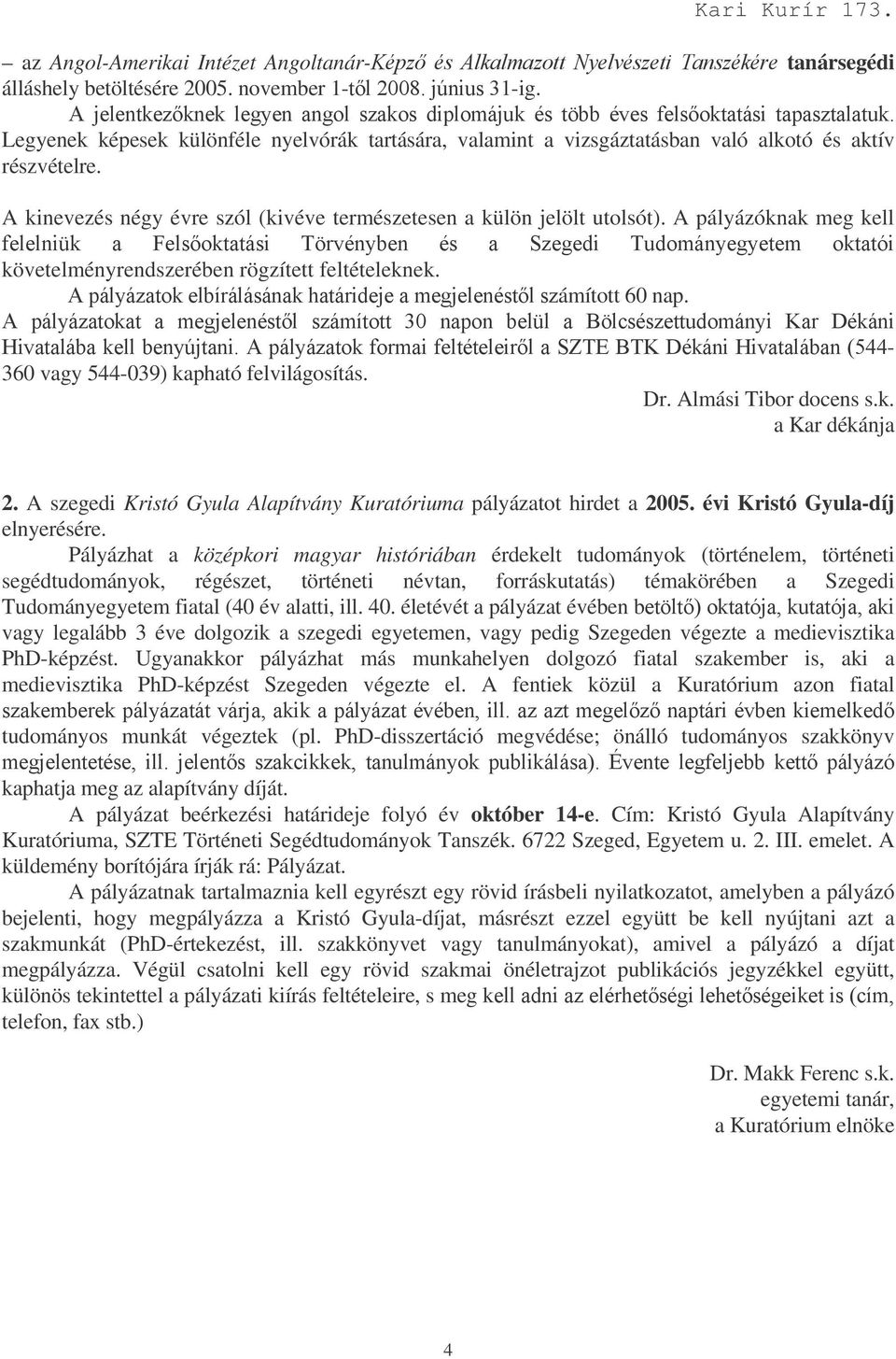 A pályázóknak meg kell &% 6 # " 5!! követelményrendszerében rögzített feltételeknek. "! ámított 60 nap.!! A= "%,#'!? ""( &!& 5B9,? ":4CC- 360 vagy 544-039) kapható felvilágosítás. Dr.