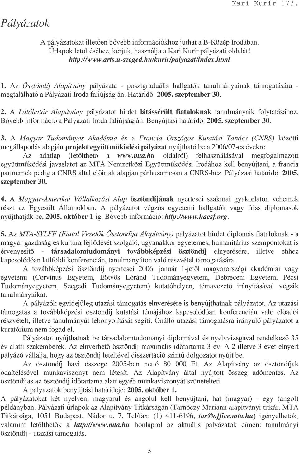 A Látóhatár Alapítvány pályázatot hirdet látássérült fiataloknak tanulmányaik folytatásához.,""&!'1/&(,(72005. szeptember 30
