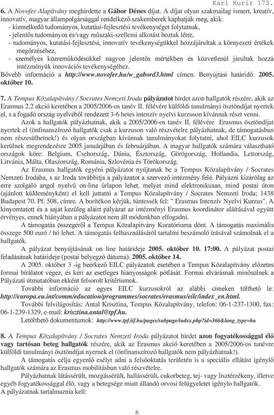 ' http://www.novofer.hu/w_gabord3.html címen. Be(7 2005. október 10. 7. A Tempus Közalapítvány / Socrates Nemzeti Iroda pályázatot hirdet azon hallgatók részére, akik az Erasmus 2.