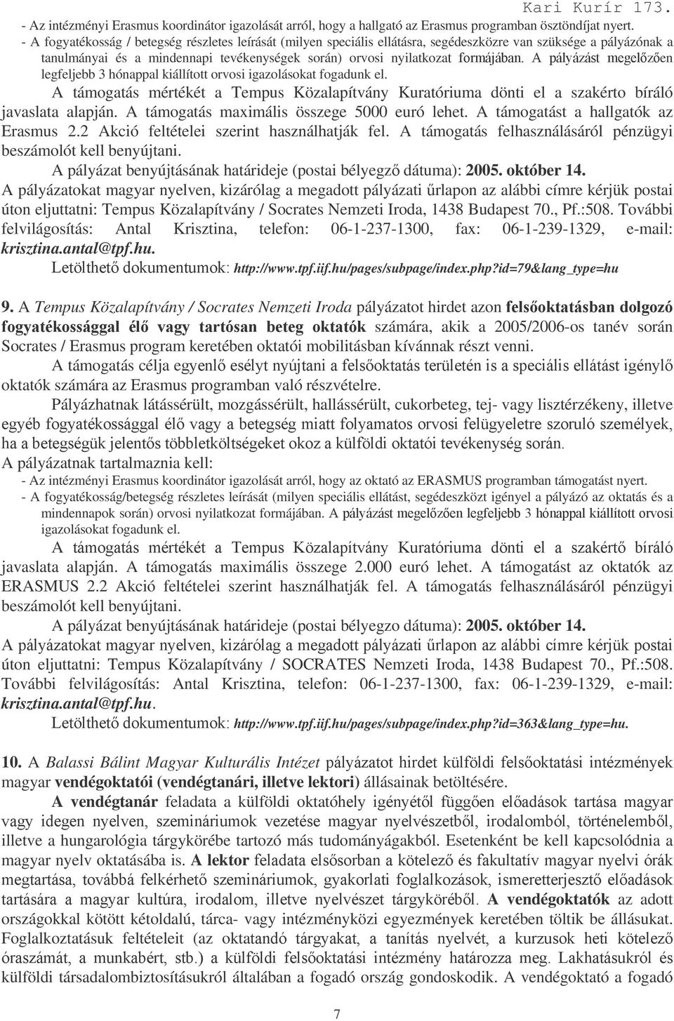 en legfeljebb 3 hónappal kiállított orvosi igazolásokat fogadunk el. A támogatás mértékét a Tempus Közalapítvány Kuratóriuma dönti el a szakérto bíráló javaslata alapján.