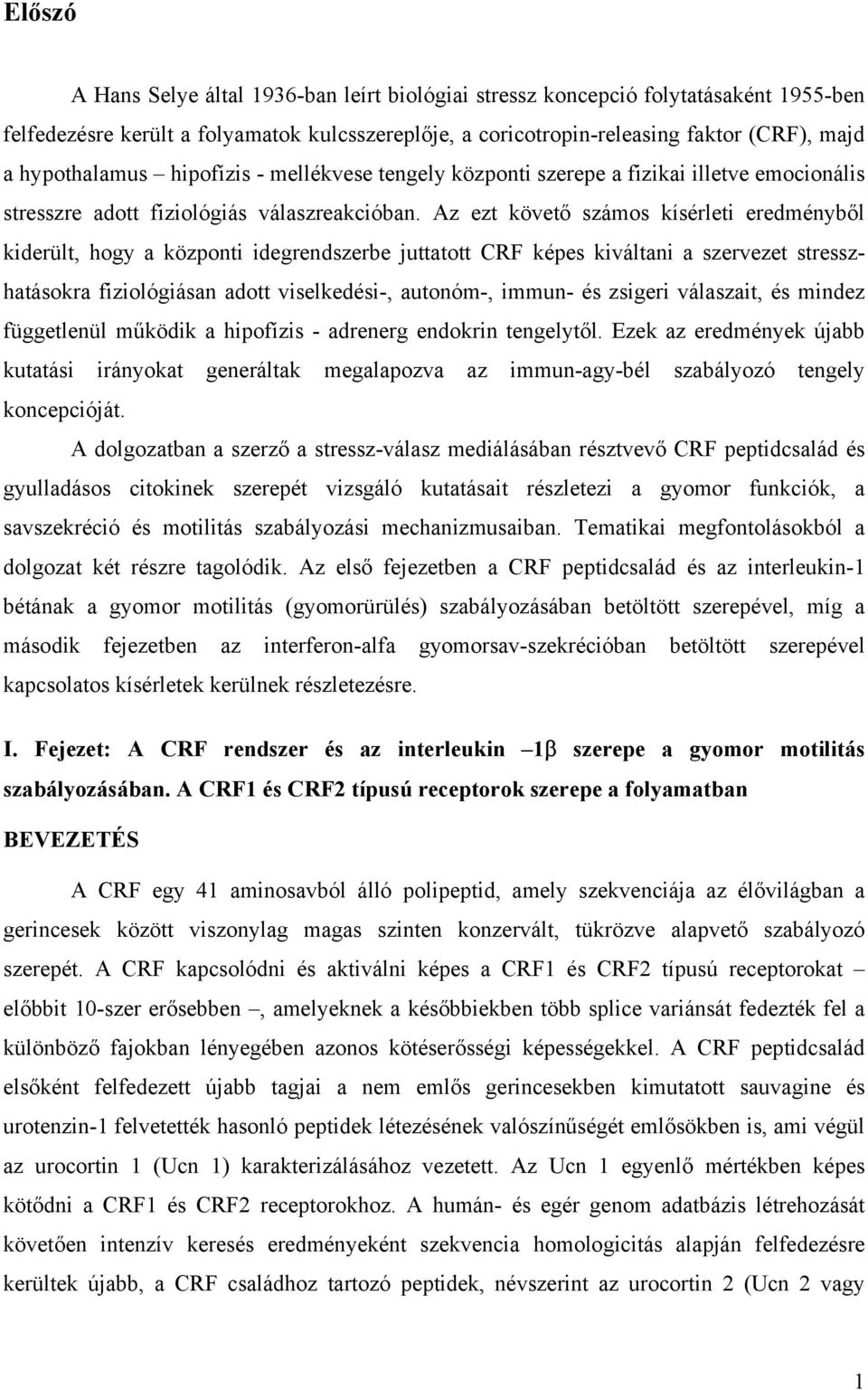 Az ezt követő számos kísérleti eredményből kiderült, hogy a központi idegrendszerbe juttatott CRF képes kiváltani a szervezet stresszhatásokra fiziológiásan adott viselkedési-, autonóm-, immun- és
