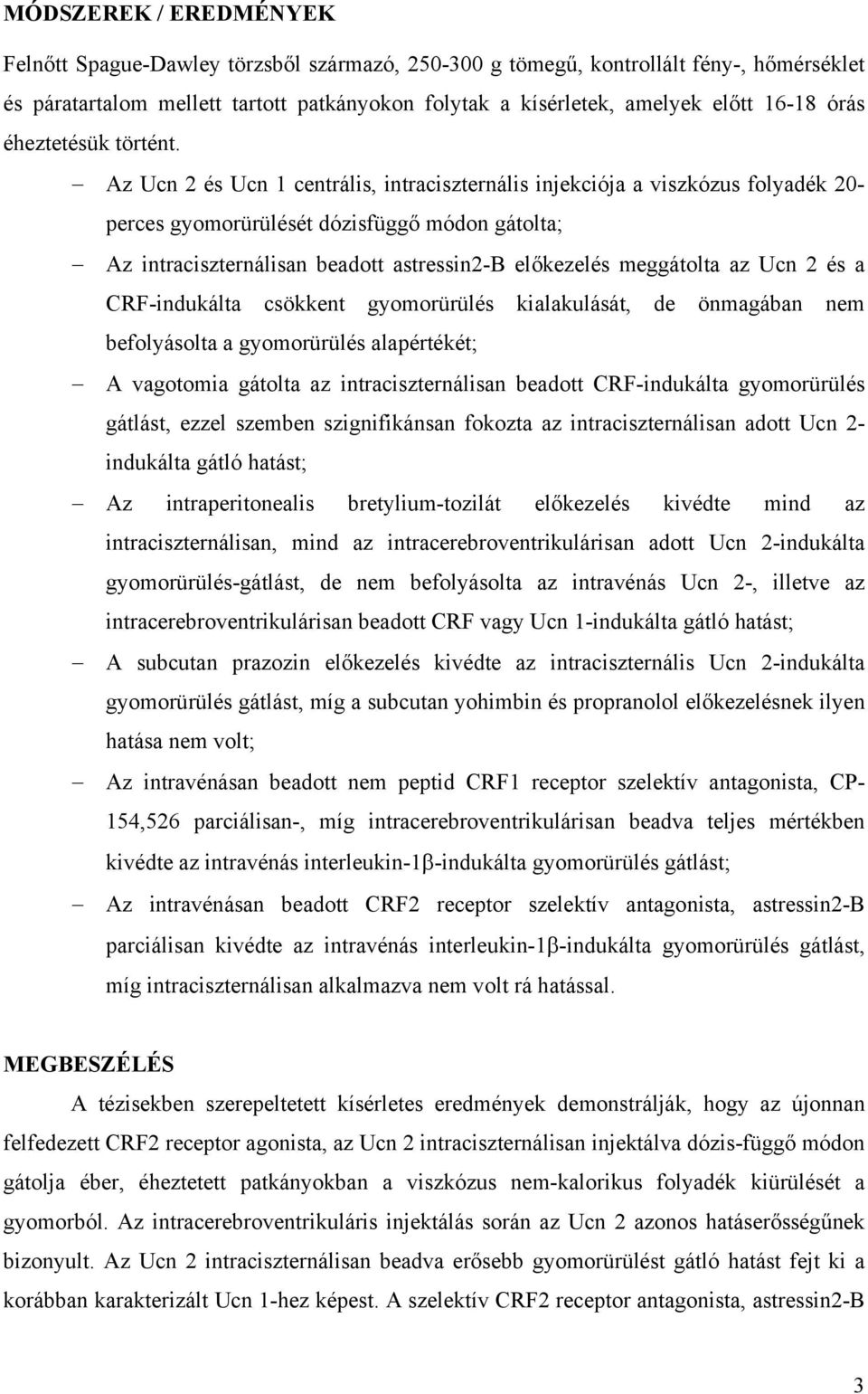 Az Ucn 2 és Ucn 1 centrális, intraciszternális injekciója a viszkózus folyadék 20- perces gyomorürülését dózisfüggő módon gátolta; Az intraciszternálisan beadott astressin2-b előkezelés meggátolta az
