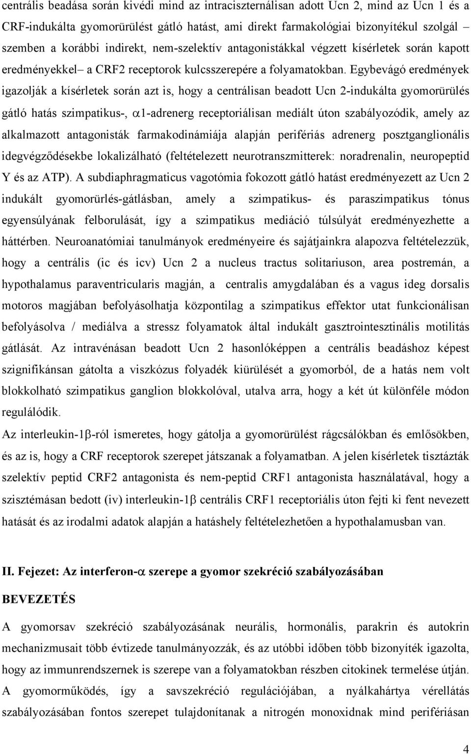 Egybevágó eredmények igazolják a kísérletek során azt is, hogy a centrálisan beadott Ucn 2-indukálta gyomorürülés gátló hatás szimpatikus-, α1-adrenerg receptoriálisan mediált úton szabályozódik,