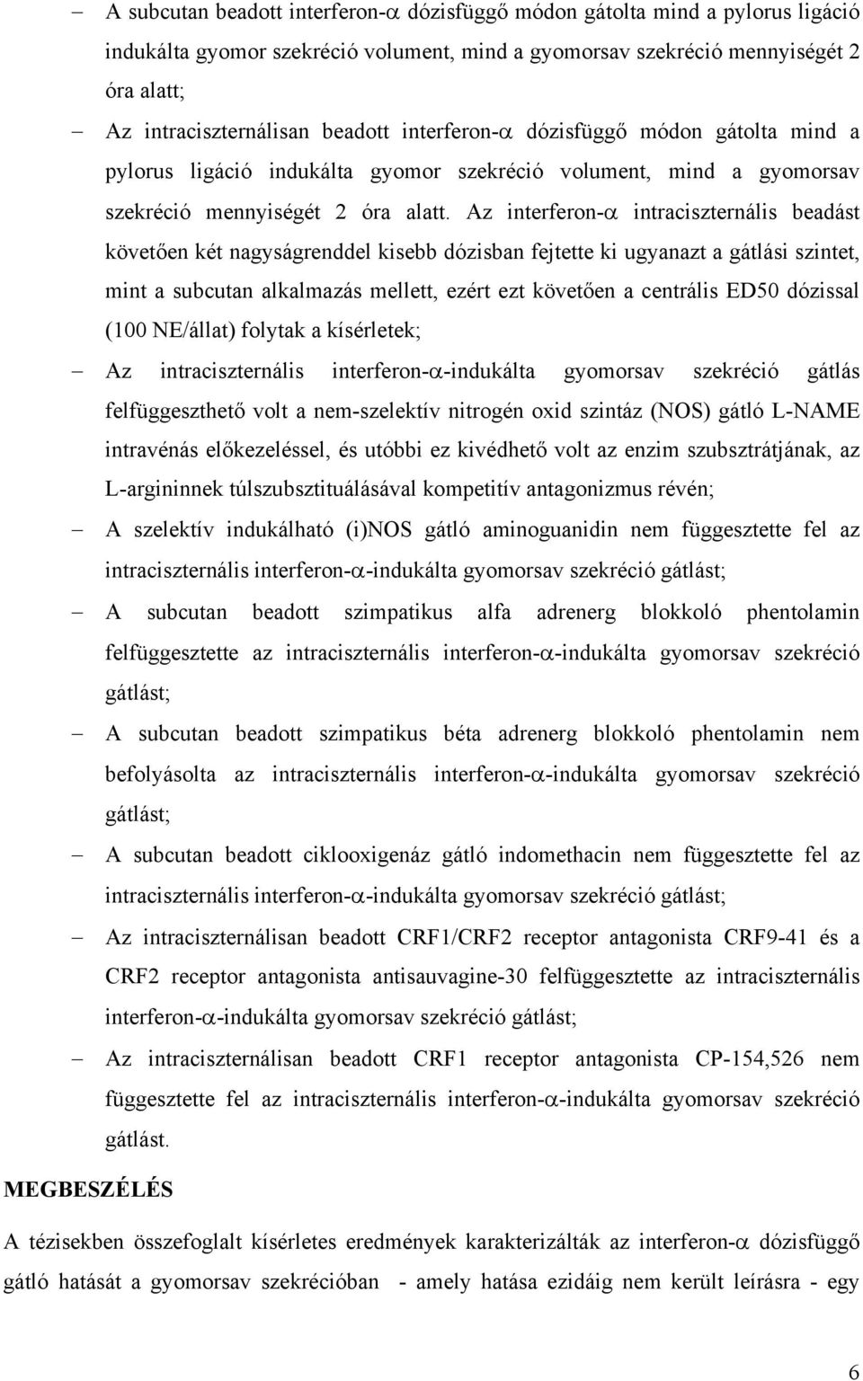 Az interferon-α intraciszternális beadást követően két nagyságrenddel kisebb dózisban fejtette ki ugyanazt a gátlási szintet, mint a subcutan alkalmazás mellett, ezért ezt követően a centrális ED50