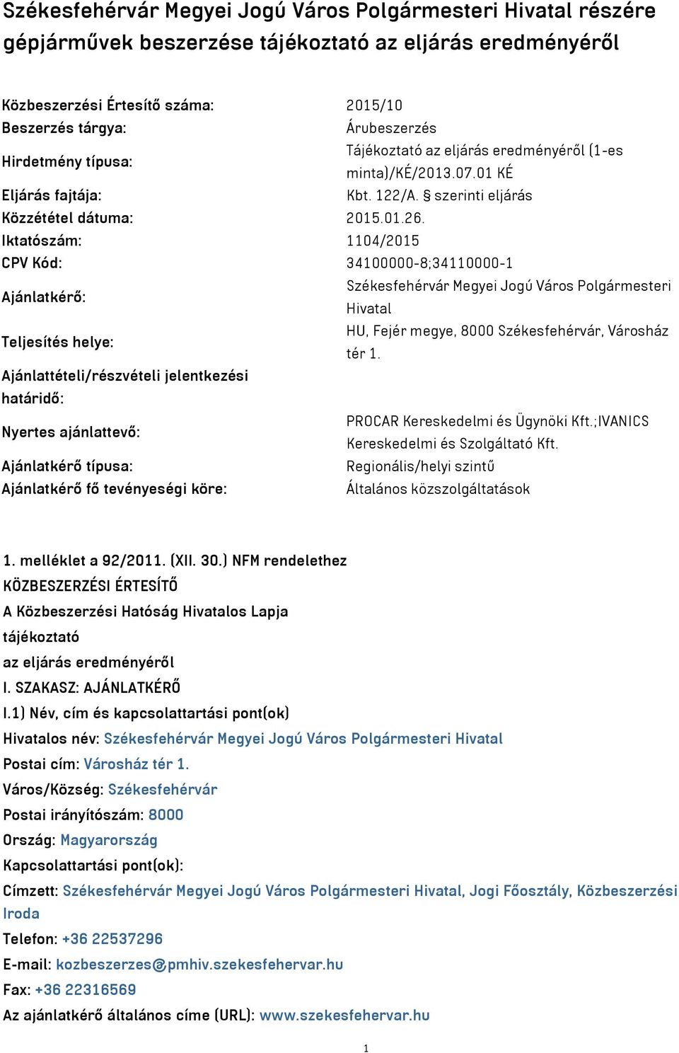 Iktatószám: 1104/2015 CPV Kód: 34100000-8;34110000-1 Ajánlatkérő: Székesfehérvár Megyei Jogú Város Polgármesteri Hivatal Teljesítés helye: HU, Fejér megye, 8000 Székesfehérvár, Városház tér 1.