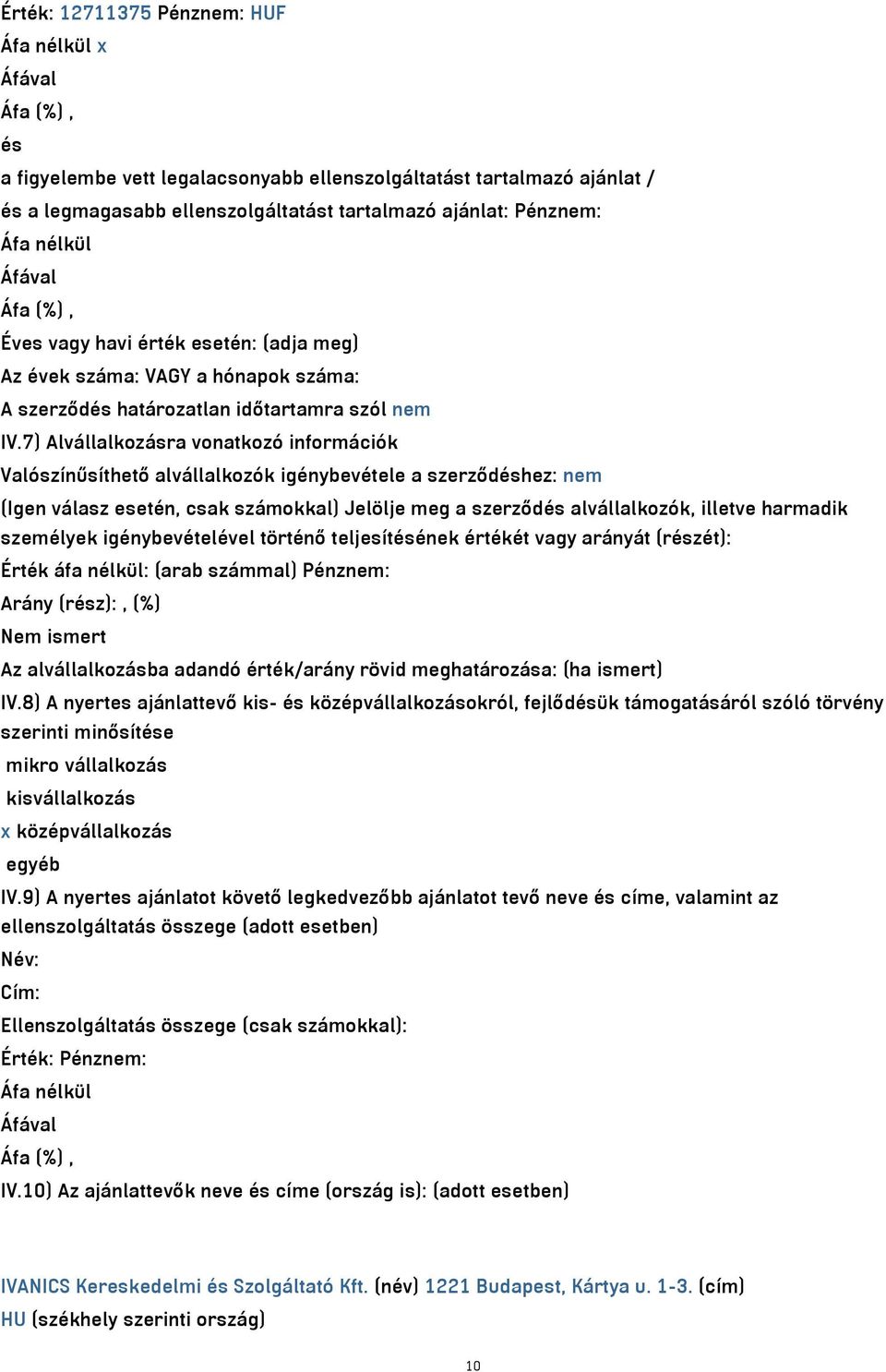 7) Alvállalkozásra vonatkozó információk Valószínűsíthető alvállalkozók igénybevétele a szerződéshez: nem (Igen válasz esetén, csak számokkal) Jelölje meg a szerződés alvállalkozók, illetve harmadik