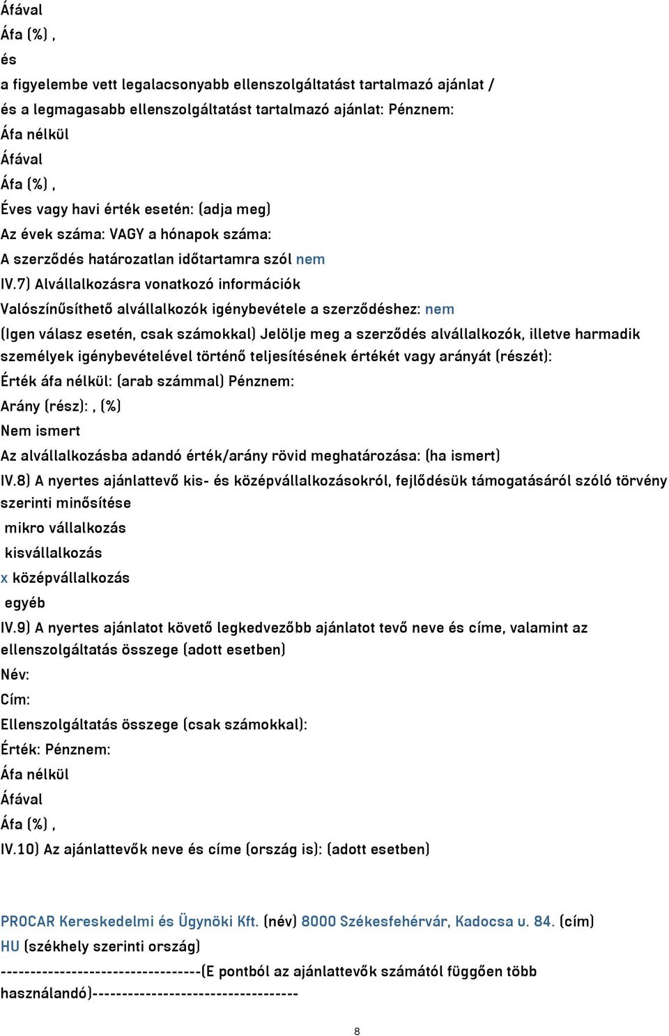 7) Alvállalkozásra vonatkozó információk Valószínűsíthető alvállalkozók igénybevétele a szerződéshez: nem (Igen válasz esetén, csak számokkal) Jelölje meg a szerződés alvállalkozók, illetve harmadik