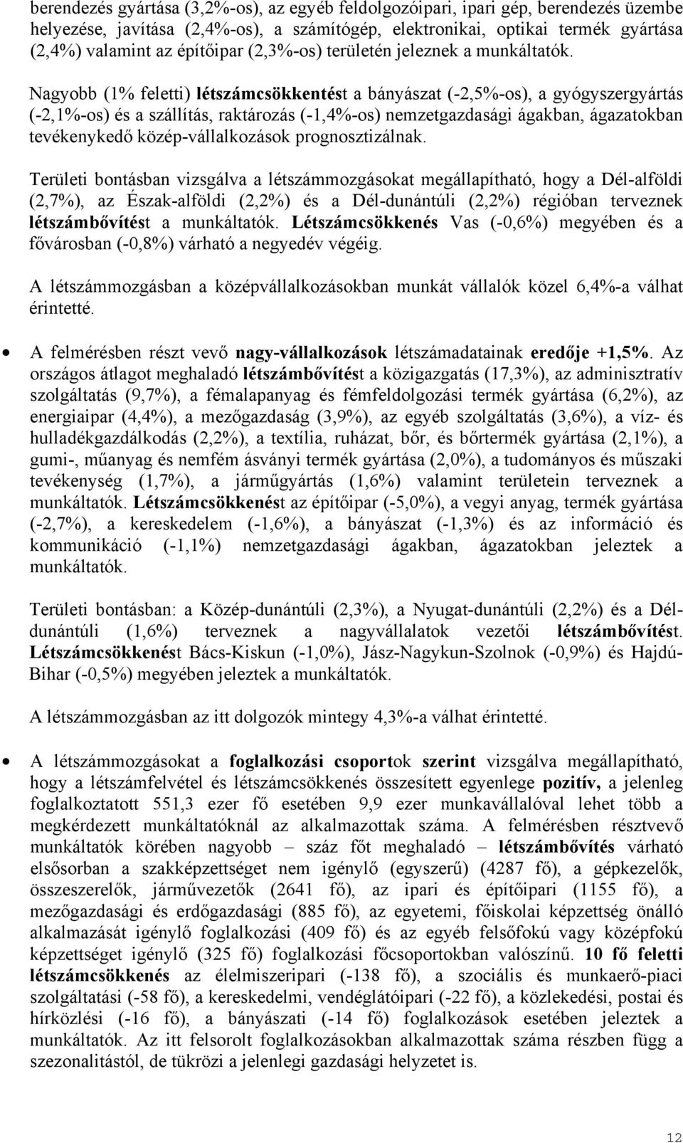 Nagyobb (1 feletti) létszámcsökkentést a bányászat (-2,5-os), a gyógyszergyártás (-2,1-os) és a szállítás, raktározás (-1,4-os) nemzetgazdasági ágakban, ágazatokban tevékenykedő közép-vállalkozások