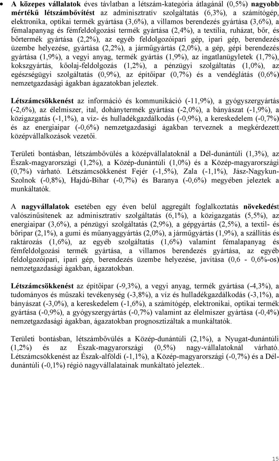 berendezés üzembe helyezése, gyártása (2,2), a járműgyártás (2,0), a gép, gépi berendezés gyártása (1,9), a vegyi anyag, termék gyártás (1,9), az ingatlanügyletek (1,7), kokszgyártás,