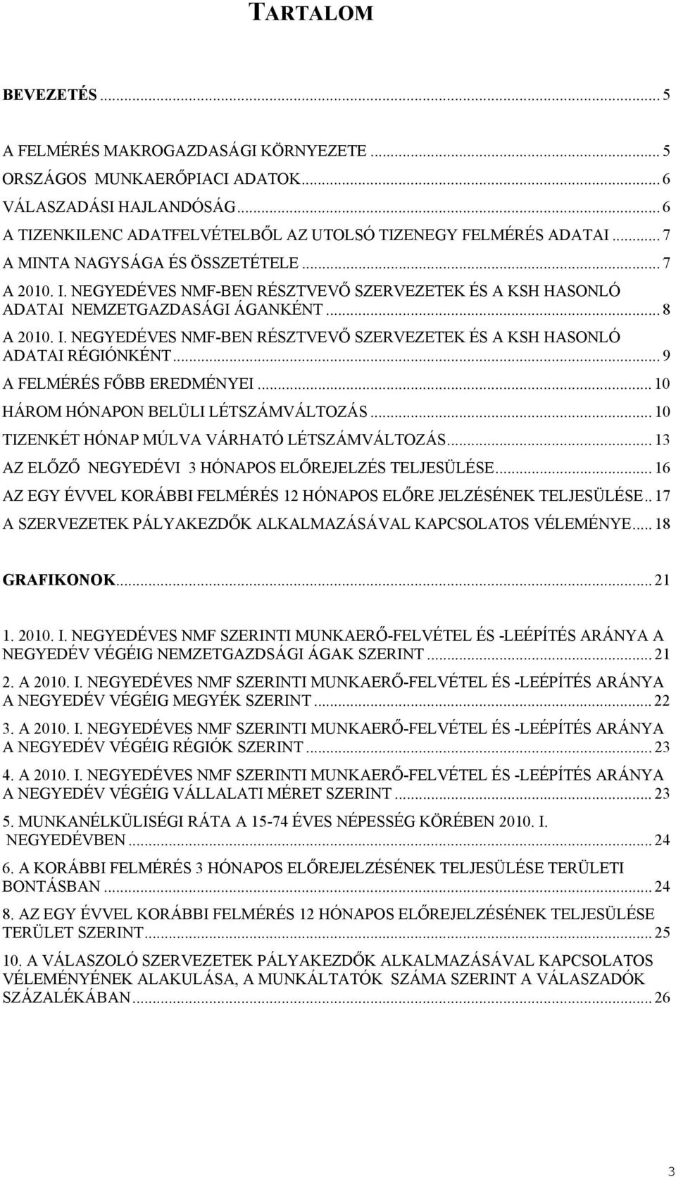 .. 9 A FELMÉRÉS FŐBB EREDMÉNYEI... 10 HÁROM HÓNAPON BELÜLI LÉTSZÁMVÁLTOZÁS... 10 TIZENKÉT HÓNAP MÚLVA VÁRHATÓ LÉTSZÁMVÁLTOZÁS... 13 AZ ELŐZŐ NEGYEDÉVI 3 HÓNAPOS ELŐREJELZÉS TELJESÜLÉSE.