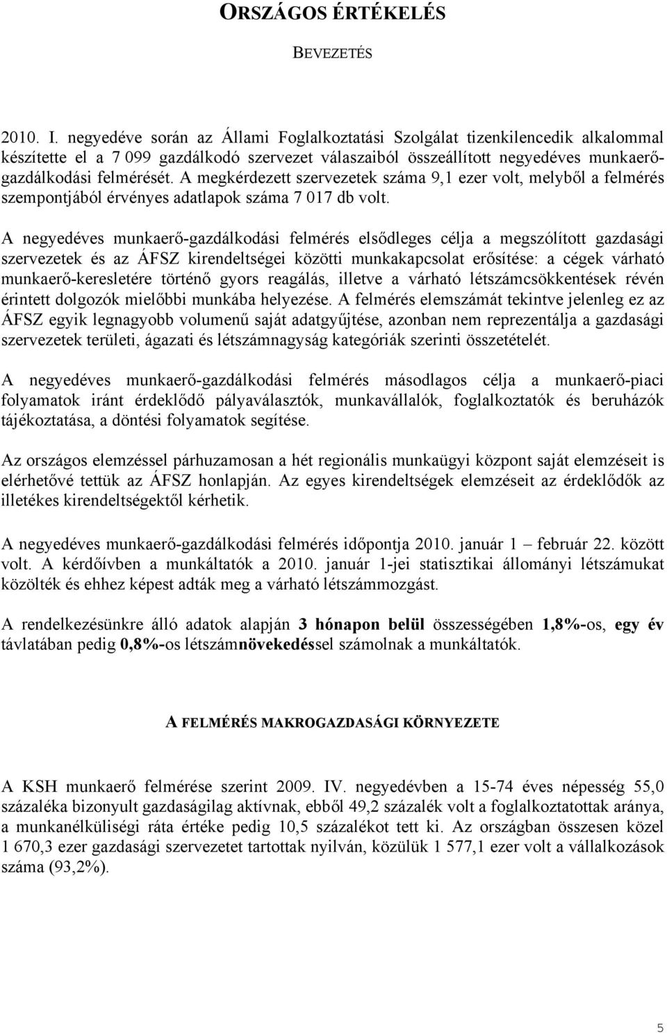 A megkérdezett szervezetek száma 9,1 ezer volt, melyből a felmérés szempontjából érvényes adatlapok száma 7 017 db volt.