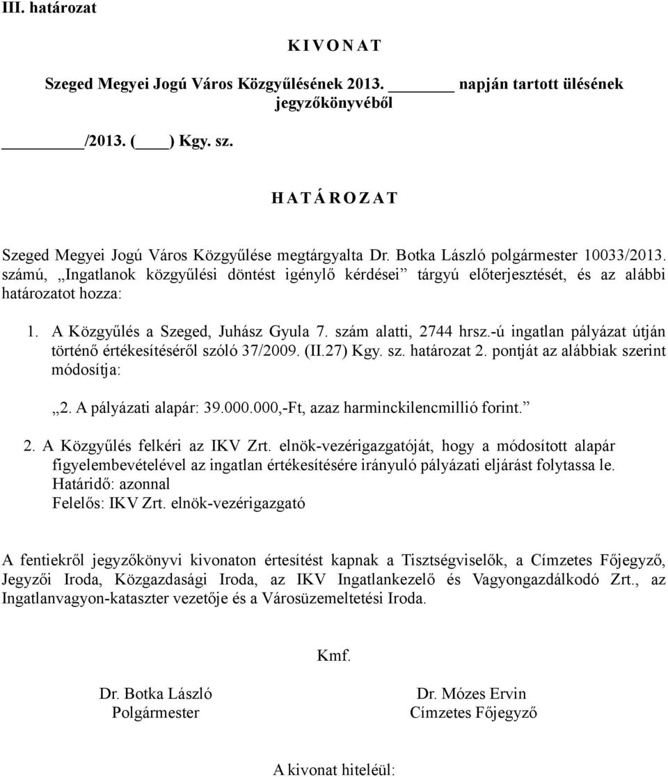 számú, Ingatlanok közgyűlési döntést igénylő kérdései tárgyú előterjesztését, és az alábbi határozatot hozza: 1. A Közgyűlés a Szeged, Juhász Gyula 7. szám alatti, 2744 hrsz.