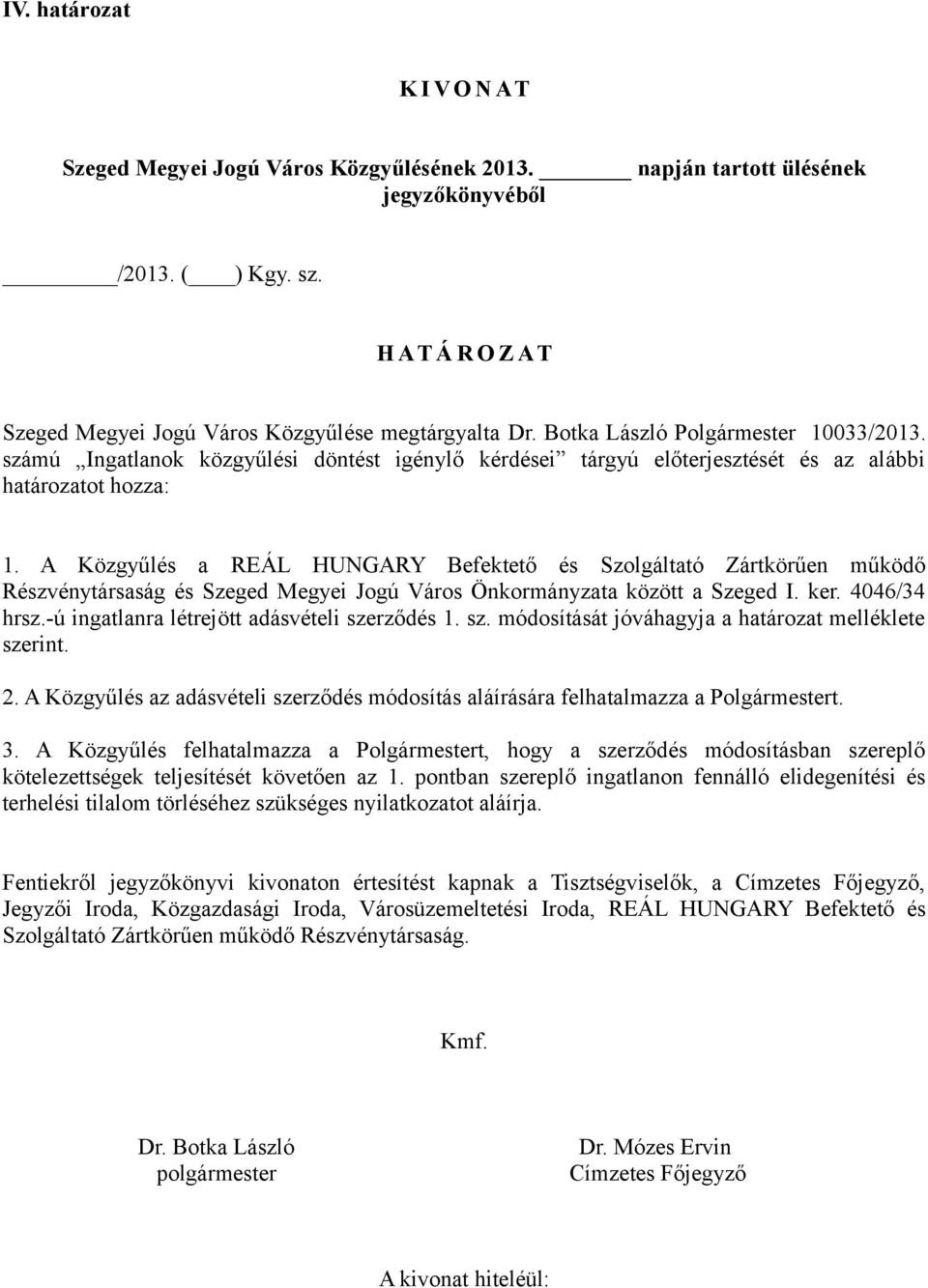 A Közgyűlés a REÁL HUNGARY Befektető és Szolgáltató Zártkörűen működő Részvénytársaság és Szeged Megyei Jogú Város Önkormányzata között a Szeged I. ker. 4046/34 hrsz.