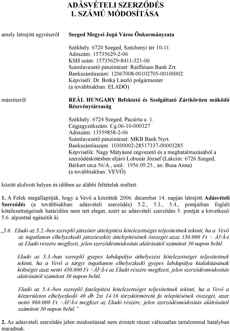 Botka László polgármester (a továbbiakban: ELADÓ) másrészről REÁL HUNGARY Befektető és Szolgáltató Zártkörűen működő Részvénytársaság Székhely: 6724 Szeged, Pacsirta u. 1. Cégjegyzékszám: Cg.