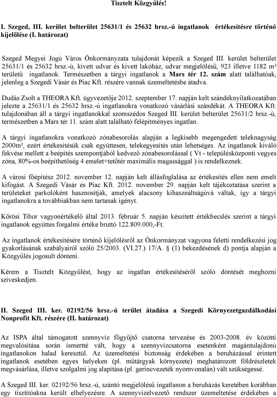 -ú, kivett udvar és kivett lakóház, udvar megjelölésű, 923 illetve 1182 m² területű ingatlanok. Természetben a tárgyi ingatlanok a Mars tér 12.