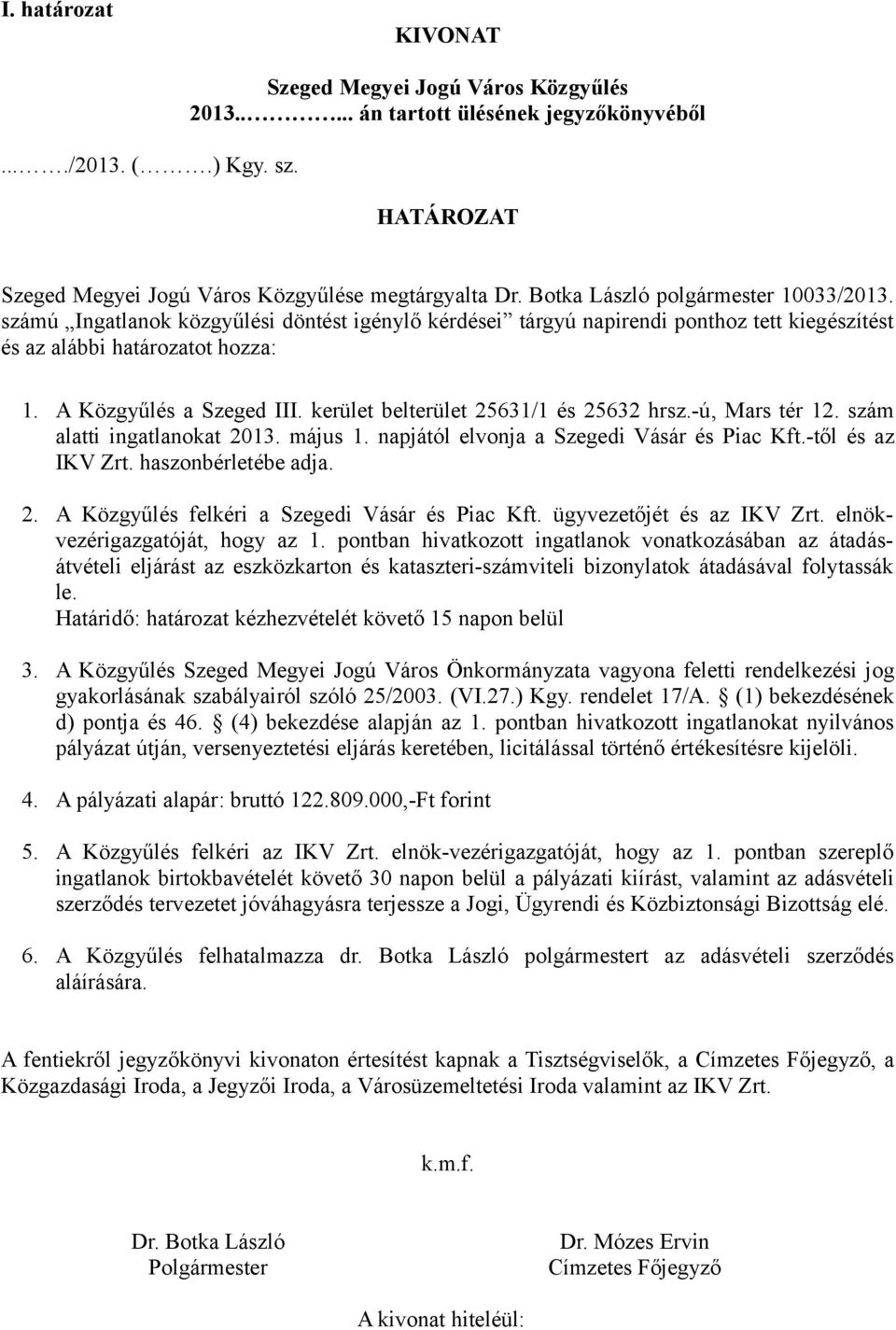 kerület belterület 25631/1 és 25632 hrsz.-ú, Mars tér 12. szám alatti ingatlanokat 2013. május 1. napjától elvonja a Szegedi Vásár és Piac Kft.-től és az IKV Zrt. haszonbérletébe adja. 2. A Közgyűlés felkéri a Szegedi Vásár és Piac Kft.