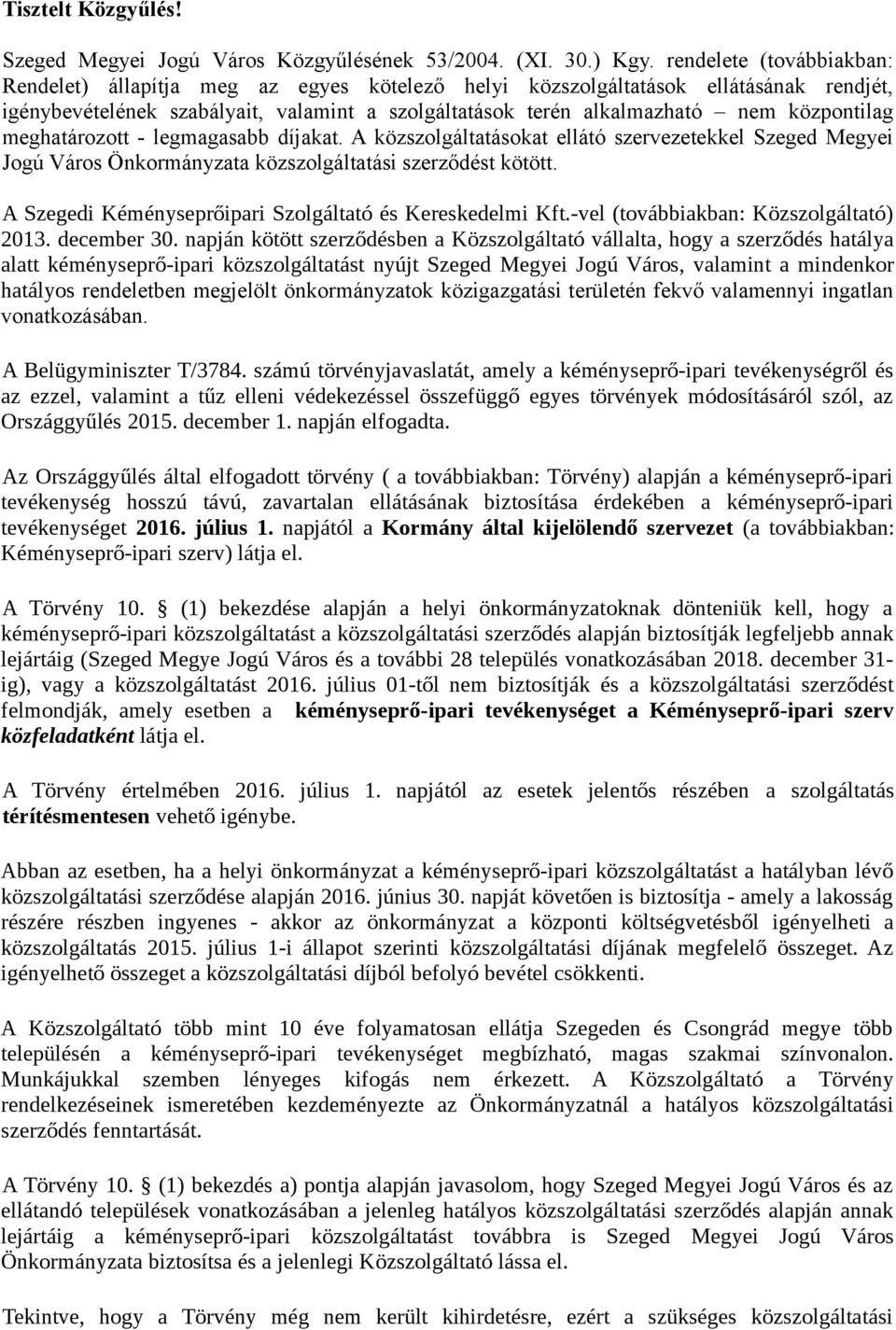központilag meghatározott - legmagasabb díjakat. A közszolgáltatásokat ellátó szervezetekkel Szeged Megyei Jogú Város Önkormányzata közszolgáltatási szerződést kötött.