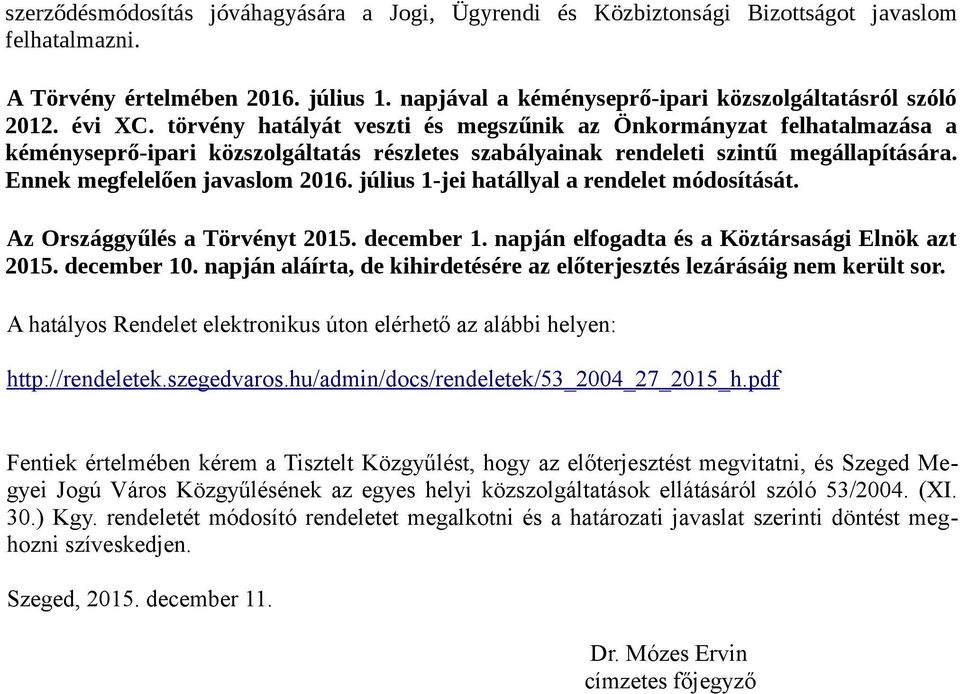 Ennek megfelelően javaslom 2016. július 1-jei hatállyal a rendelet módosítását. Az Országgyűlés a Törvényt 2015. december 1. napján elfogadta és a Köztársasági Elnök azt 2015. december 10.