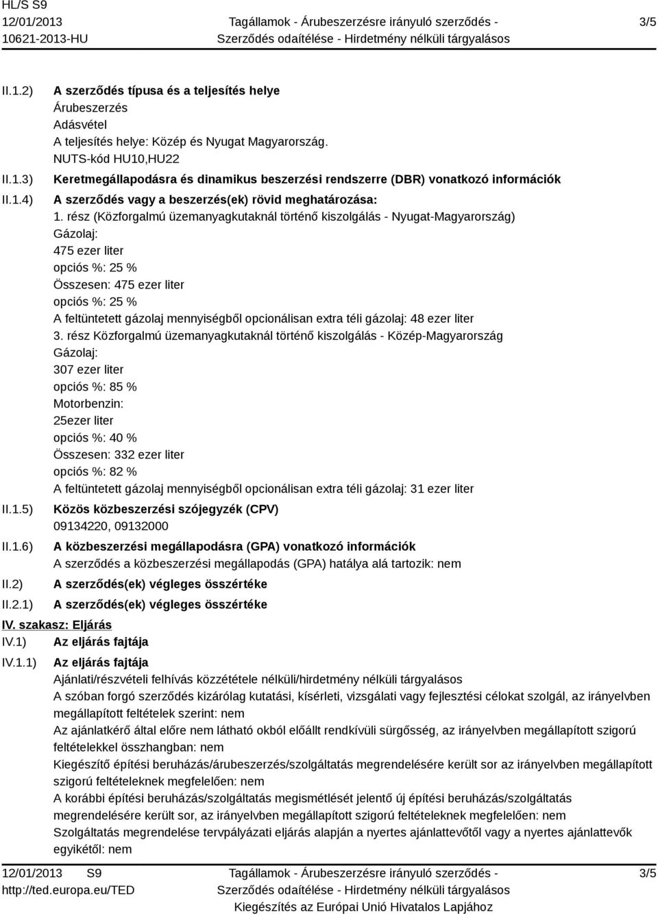 rész (Közforgalmú üzemanyagkutaknál történő kiszolgálás - Nyugat-Magyarország) Gázolaj: 475 ezer liter opciós %: 25 % Összesen: 475 ezer liter opciós %: 25 % A feltüntetett gázolaj mennyiségből