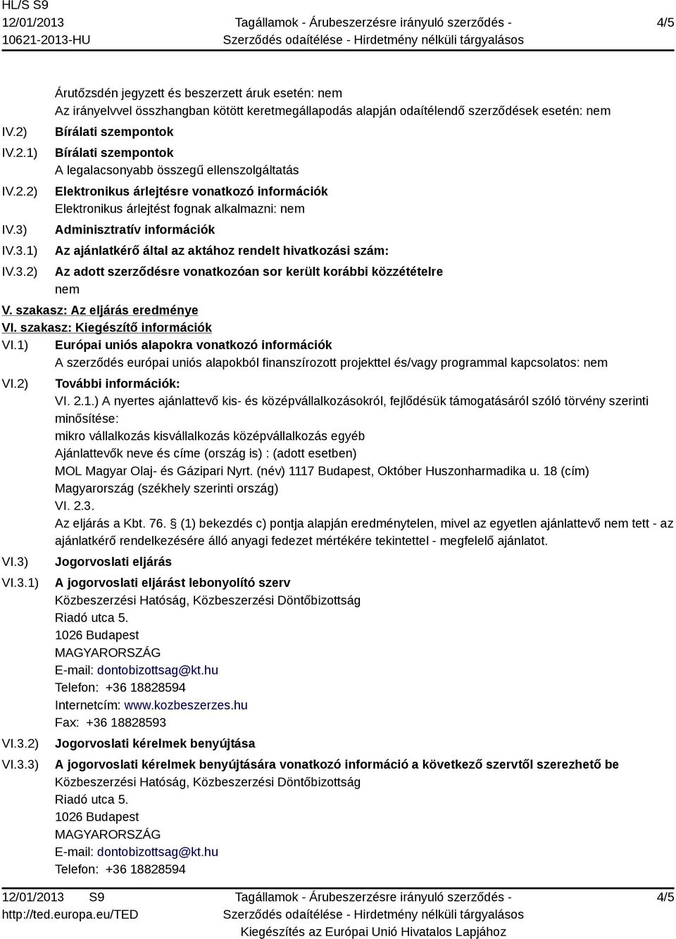 szempontok A legalacsonyabb összegű ellenszolgáltatás Elektronikus árlejtésre vonatkozó információk Elektronikus árlejtést fognak alkalmazni: nem Adminisztratív információk Az ajánlatkérő által az