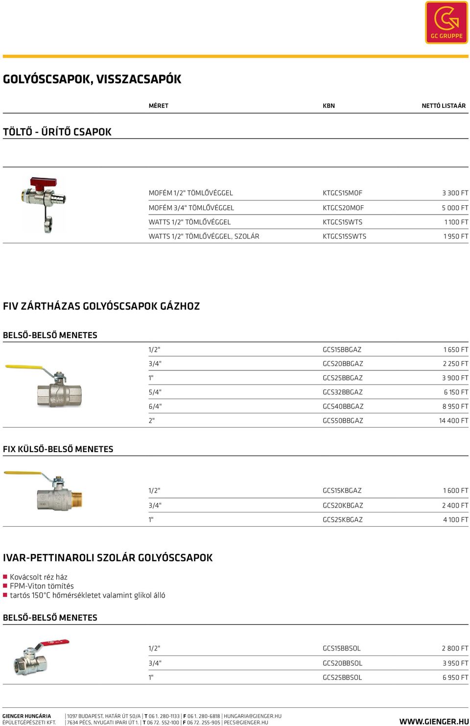 Ft 6/4" GCS40BBGAZ 8 950 Ft 2" GCS50BBGAZ 14 400 Ft fix külső-belső menetes 1/2" GCS15KBGAZ 1 600 Ft 3/4" GCS20KBGAZ 2 400 Ft 1" GCS25KBGAZ 4 100 Ft IVAR-Pettinaroli szolár