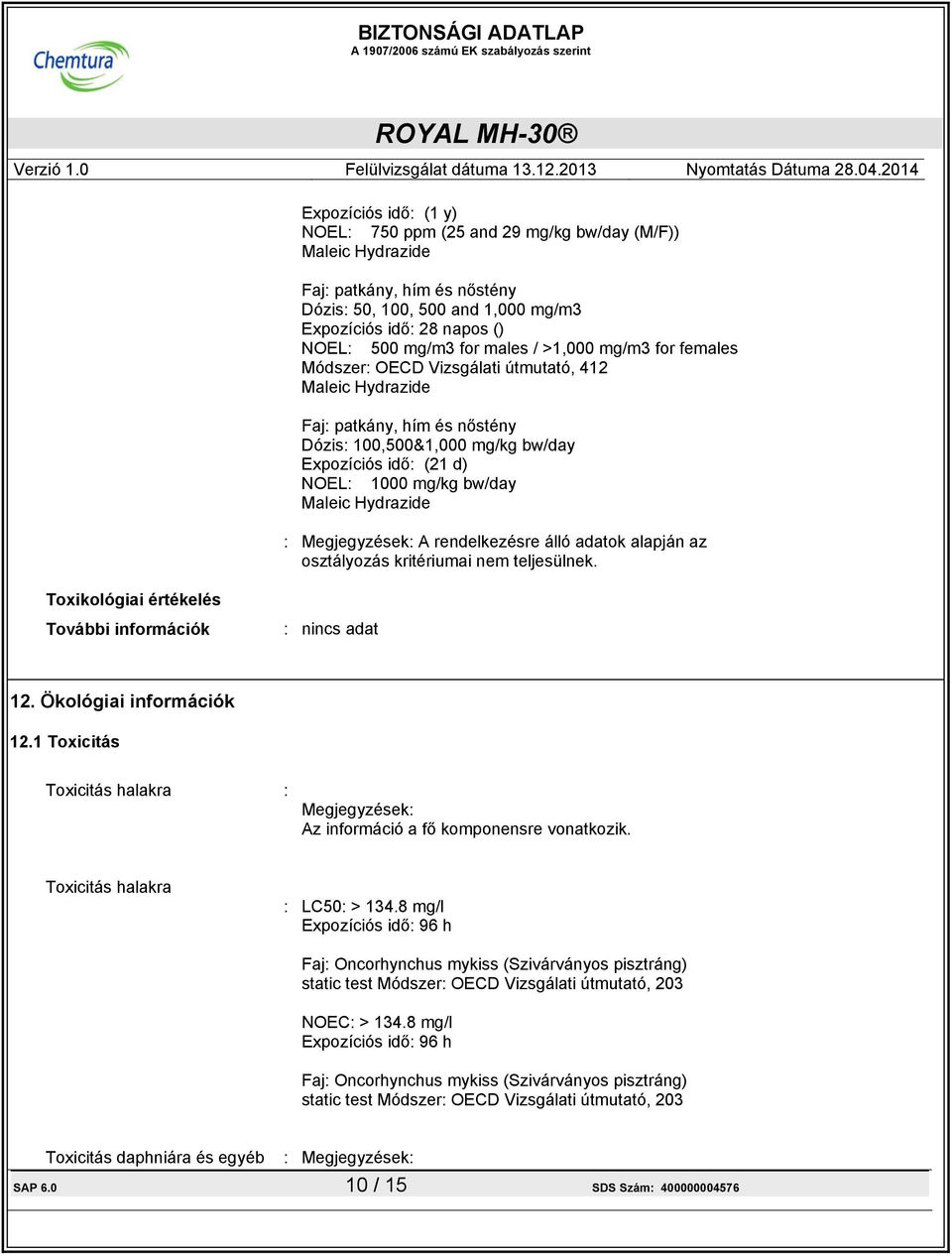 Maleic Hydrazide : Megjegyzések: A rendelkezésre álló adatok alapján az osztályozás kritériumai nem teljesülnek. Toxikológiai értékelés További információk : nincs adat 12. Ökológiai információk 12.